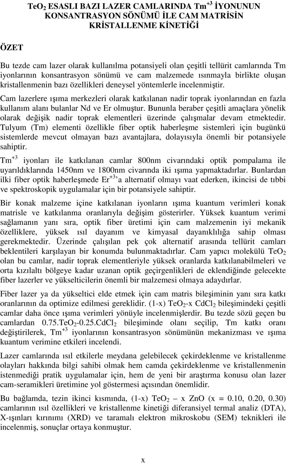 Cam lazerlere ışıma merkezleri olarak katkılanan nadir toprak iyonlarından en fazla kullanım alanı bulanlar Nd ve Er olmuştur.