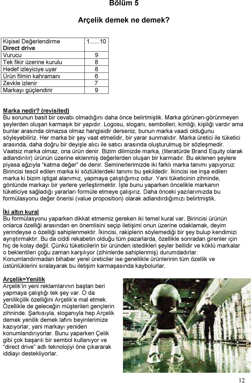 (revisited) Bu sorunun basit bir cevabı olmadığını daha önce belirtmiştik. Marka görünen-görünmeyen şeylerden oluşan karmaşık bir yapıdır.