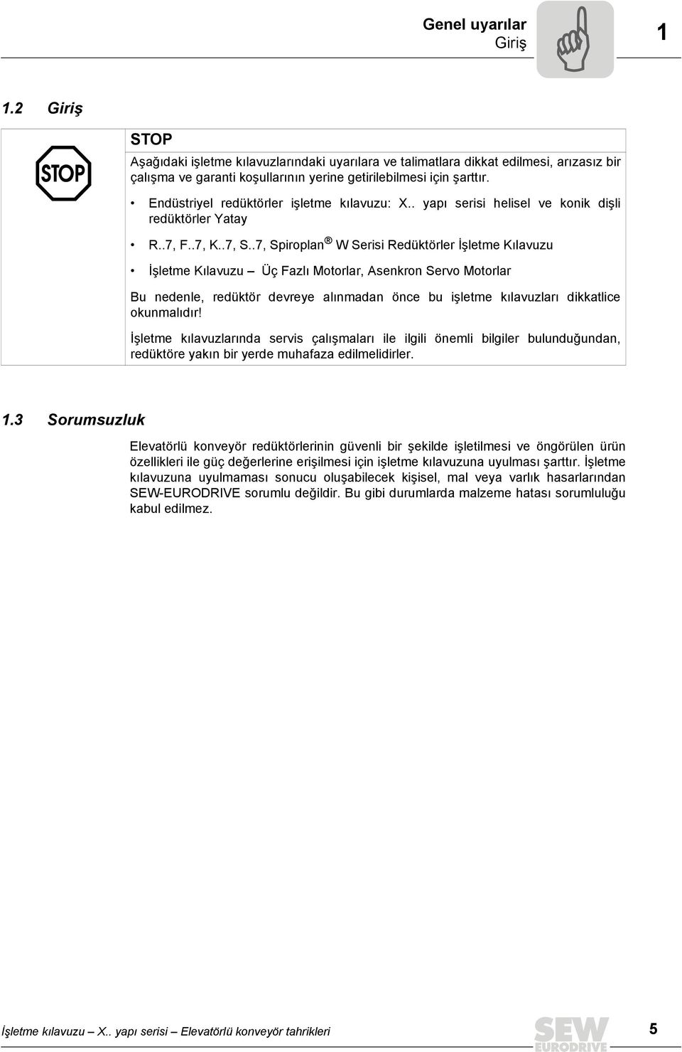 .7, Spiroplan W Serisi Redüktörler İşletme Kılavuzu İşletme Kılavuzu Üç Fazlı Motorlar, Asenkron Servo Motorlar Bu nedenle, redüktör devreye alınmadan önce bu işletme kılavuzları dikkatlice