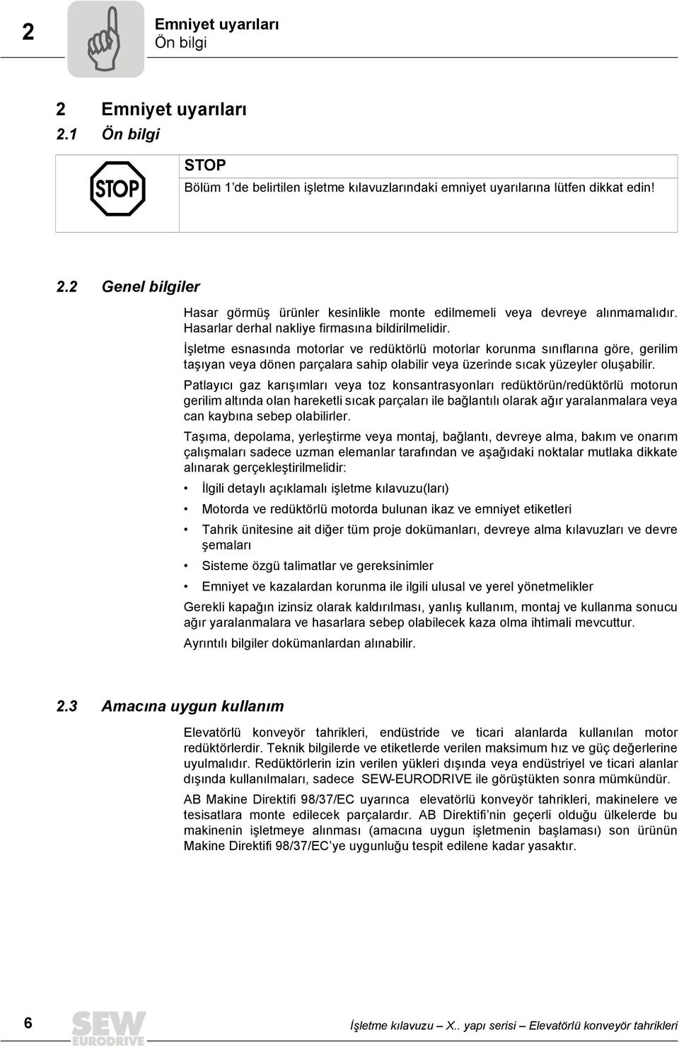 İşletme esnasında motorlar ve redüktörlü motorlar korunma sınıflarına göre, gerilim taşıyan veya dönen parçalara sahip olabilir veya üzerinde sıcak yüzeyler oluşabilir.