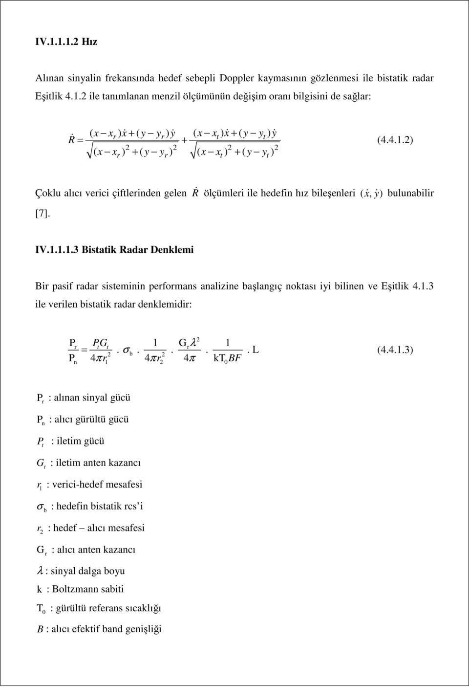 1.3 ile verilen bistatik radar denklemidir: P PG λ =..... L (4.4.1.3) P 4 r 4 r 4 kt BF 2 r t t 1 Gr 1 σ 2 b 2 n π 1 π 2 π 0 P r : alınan sinyal gücü P n : alıcı gürültü gücü P t : iletim gücü G t :