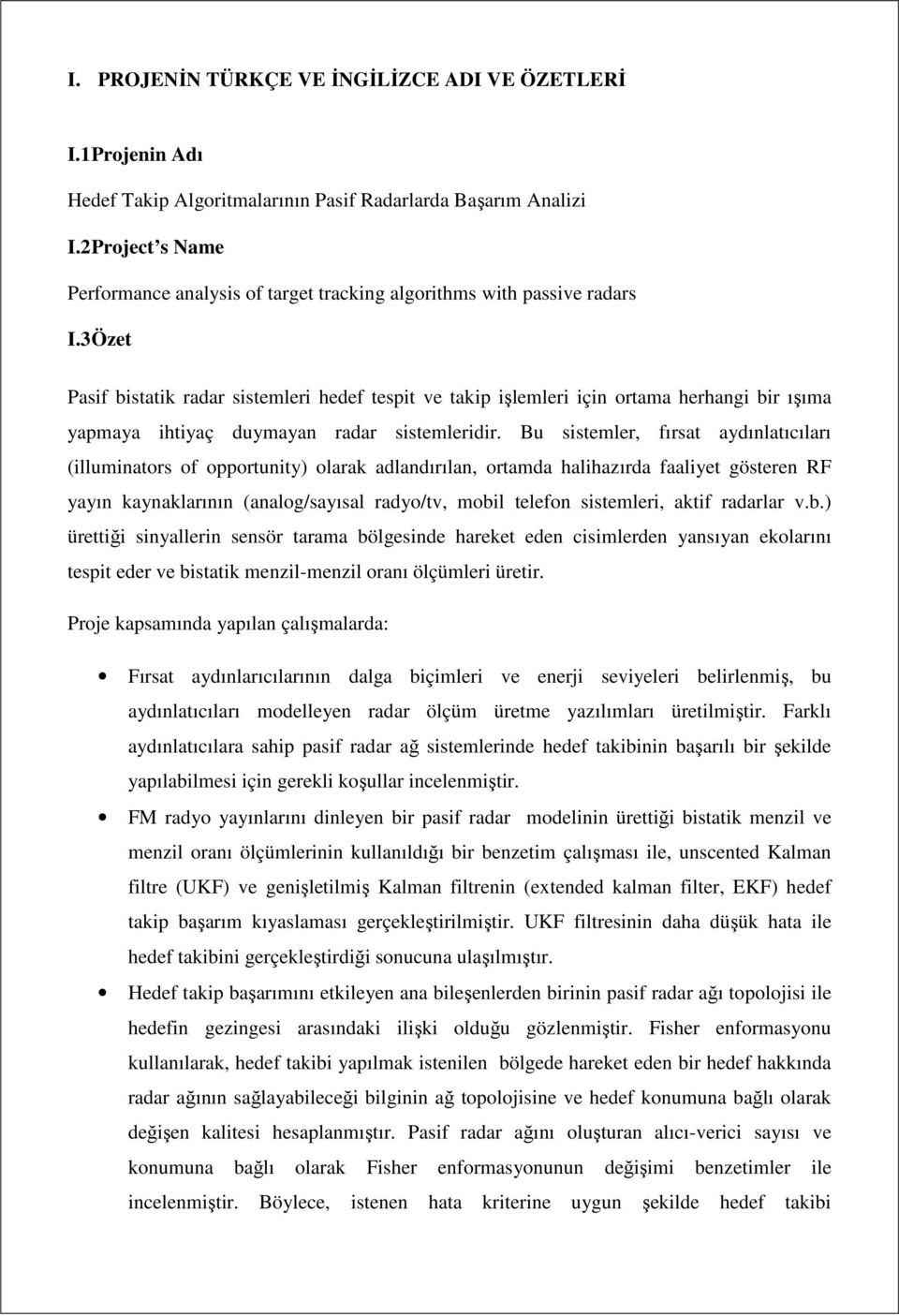 3 Özet Pasif bistatik radar sistemleri hedef tespit ve takip işlemleri için ortama herhangi bir ışıma yapmaya ihtiyaç duymayan radar sistemleridir.