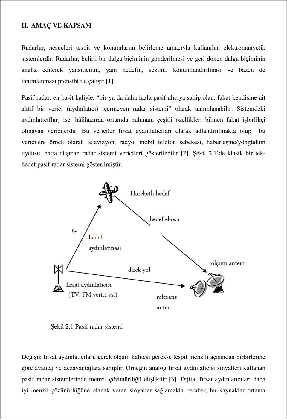 [1]. Pasif radar, en basit haliyle, bir ya da daha fazla pasif alıcıya sahip olan, fakat kendisine ait aktif bir verici (aydınlatıcı) içermeyen radar sistemi olarak tanımlanabilir.