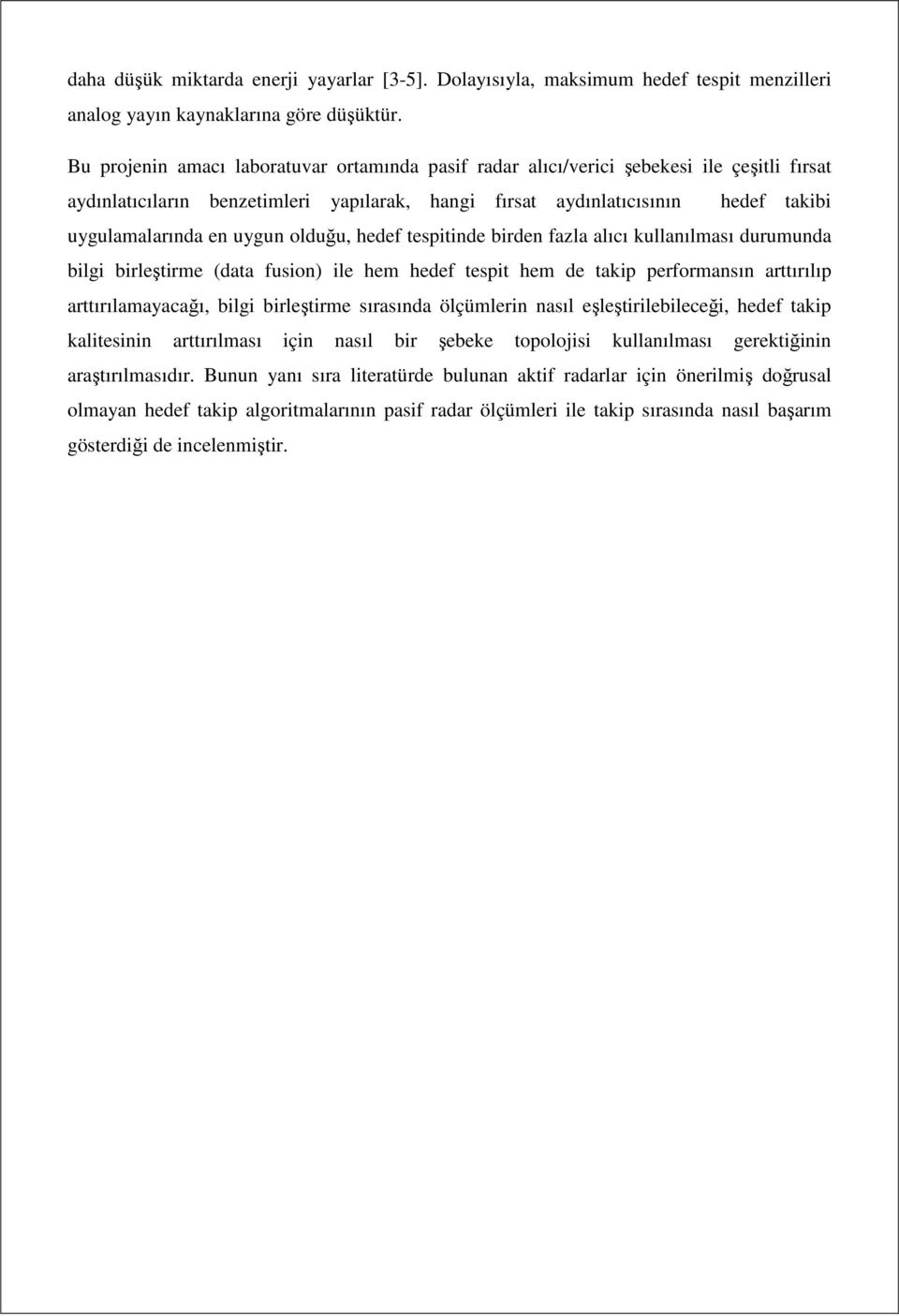 uygun olduğu, hedef tespitinde birden fazla alıcı kullanılması durumunda bilgi birleştirme (data fusion) ile hem hedef tespit hem de takip performansın arttırılıp arttırılamayacağı, bilgi birleştirme