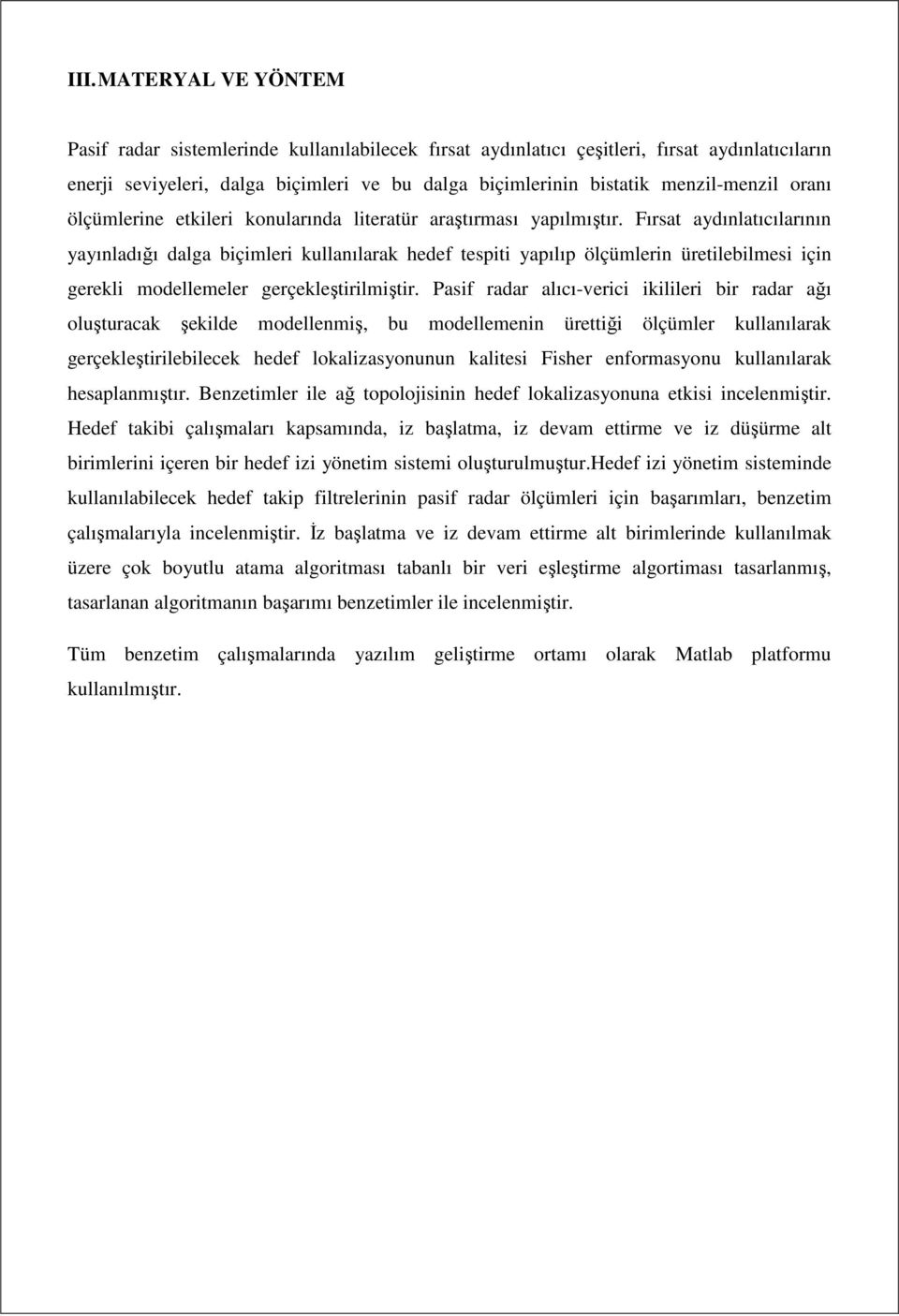 Fırsat aydınlatıcılarının yayınladığı dalga biçimleri kullanılarak hedef tespiti yapılıp ölçümlerin üretilebilmesi için gerekli modellemeler gerçekleştirilmiştir.