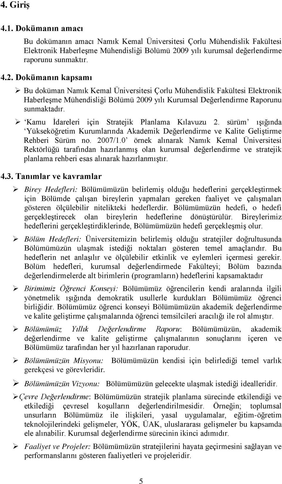 Dokümanın kapsamı Bu doküman Namık Kemal Üniversitesi Çorlu Mühendislik Fakültesi Elektronik Haberleşme Mühendisliği Bölümü 2009 yılı Kurumsal Değerlendirme Raporunu sunmaktadır.