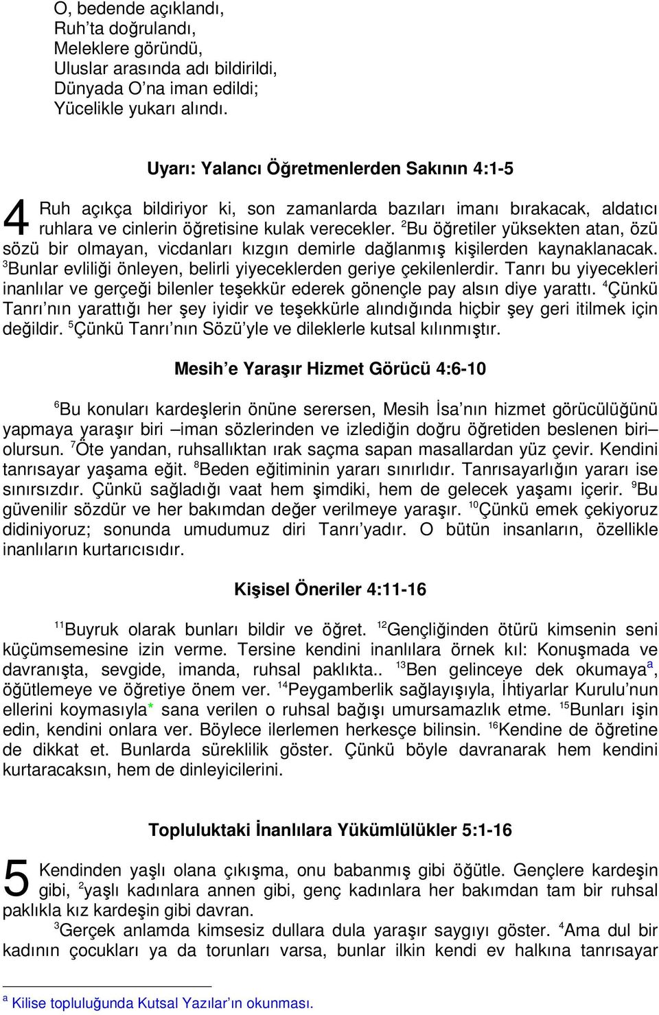 2 Bu öğretiler yüksekten atan, özü sözü bir olmayan, vicdanları kızgın demirle dağlanmış kişilerden kaynaklanacak. Bunlar evliliği önleyen, belirli yiyeceklerden geriye çekilenlerdir.