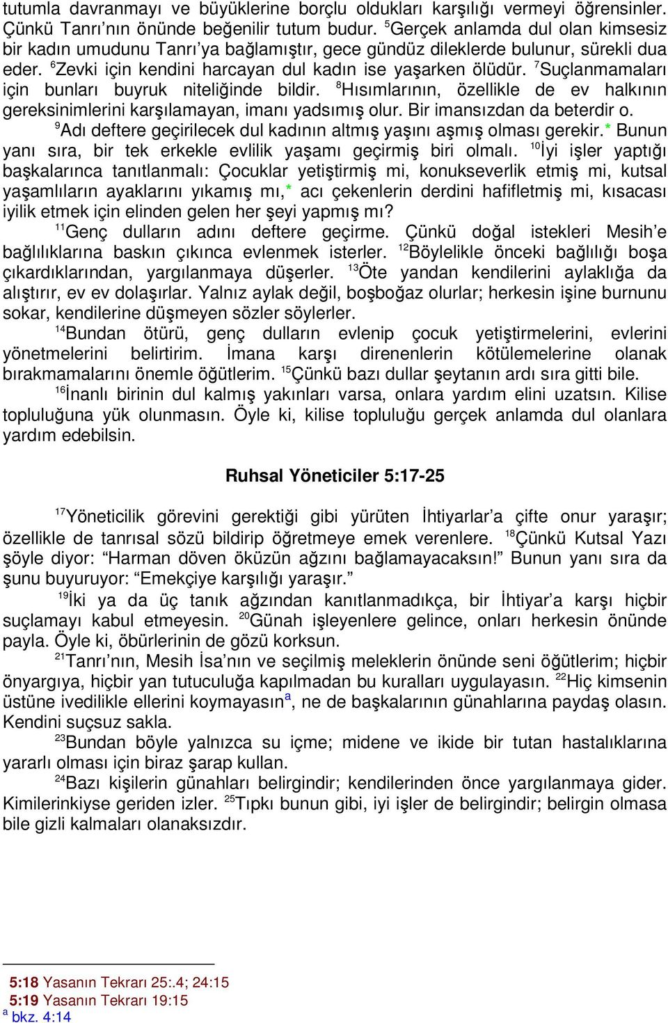 7 Suçlanmamaları için bunları buyruk niteliğinde bildir. Hısımlarının, özellikle de ev halkının gereksinimlerini karşılamayan, imanı yadsımış olur. Bir imansızdan da beterdir o.