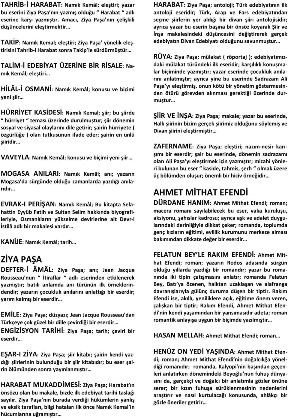 RİSALE: Namık Kemâl; eleştiri HİLÂL-İ OSMANİ: Namık Kemâl; konusu ve biçimi yeni şiir HÜRRİYET KASİDESİ: Namık Kemal; şiir; bu şiirde hürriyet teması üzerinde durulmuştur; şiir dönemin sosyal ve