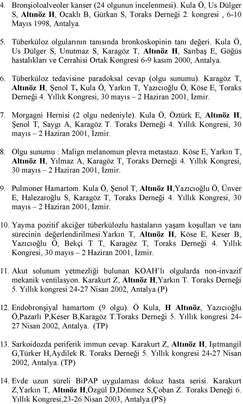 9 kasım 2000, Antalya. 6. Tüberküloz tedavisine paradoksal cevap (olgu sunumu). Karagöz T, Altınöz H, Şenol T, Kula Ö, Yarkın T, Yazıcıoğlu Ö, Köse E, Toraks Derneği 4.