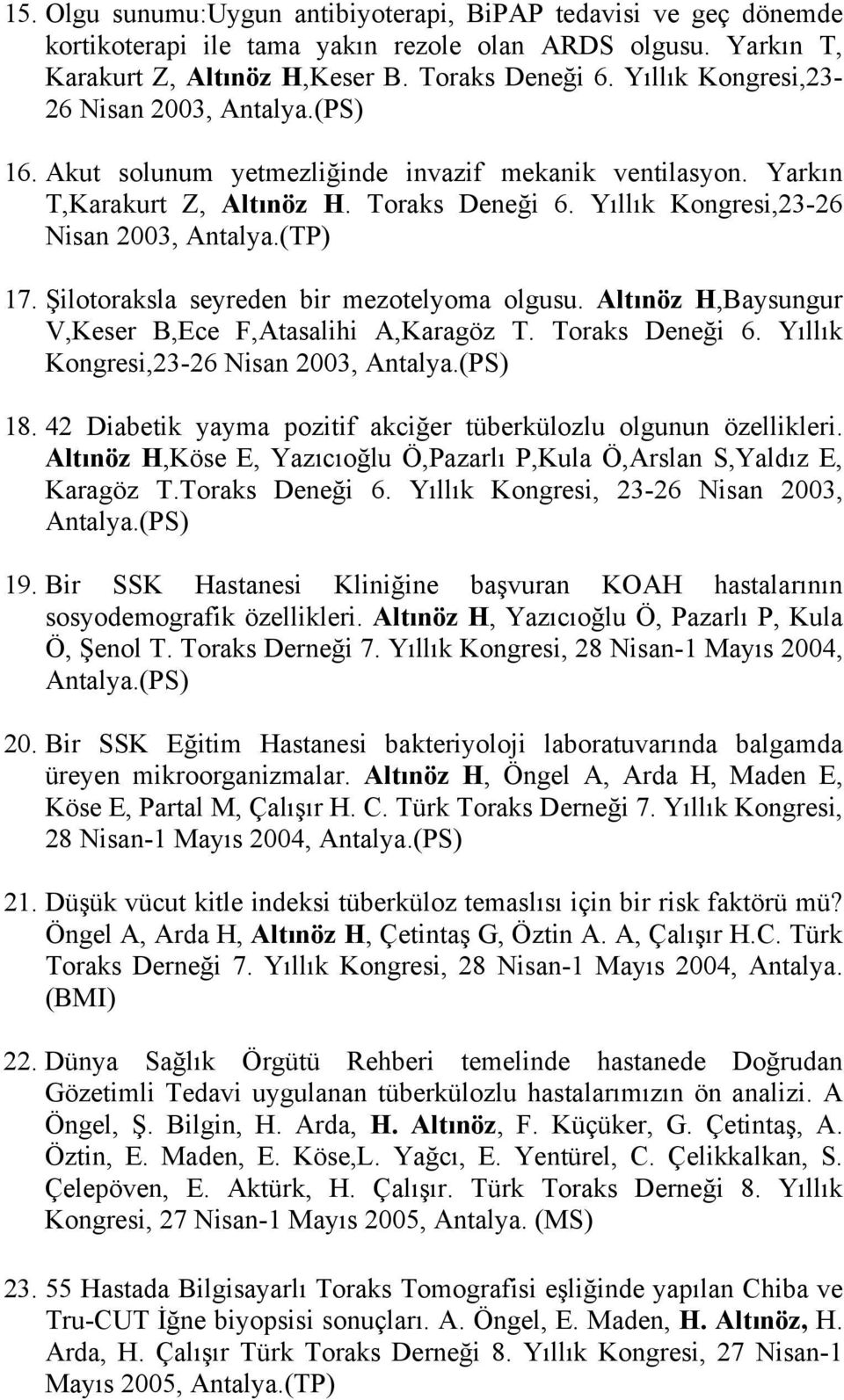 (TP) 17. Şilotoraksla seyreden bir mezotelyoma olgusu. Altınöz H,Baysungur V,Keser B,Ece F,Atasalihi A,Karagöz T. Toraks Deneği 6. Yıllık Kongresi,23-26 Nisan 2003, Antalya.(PS) 18.