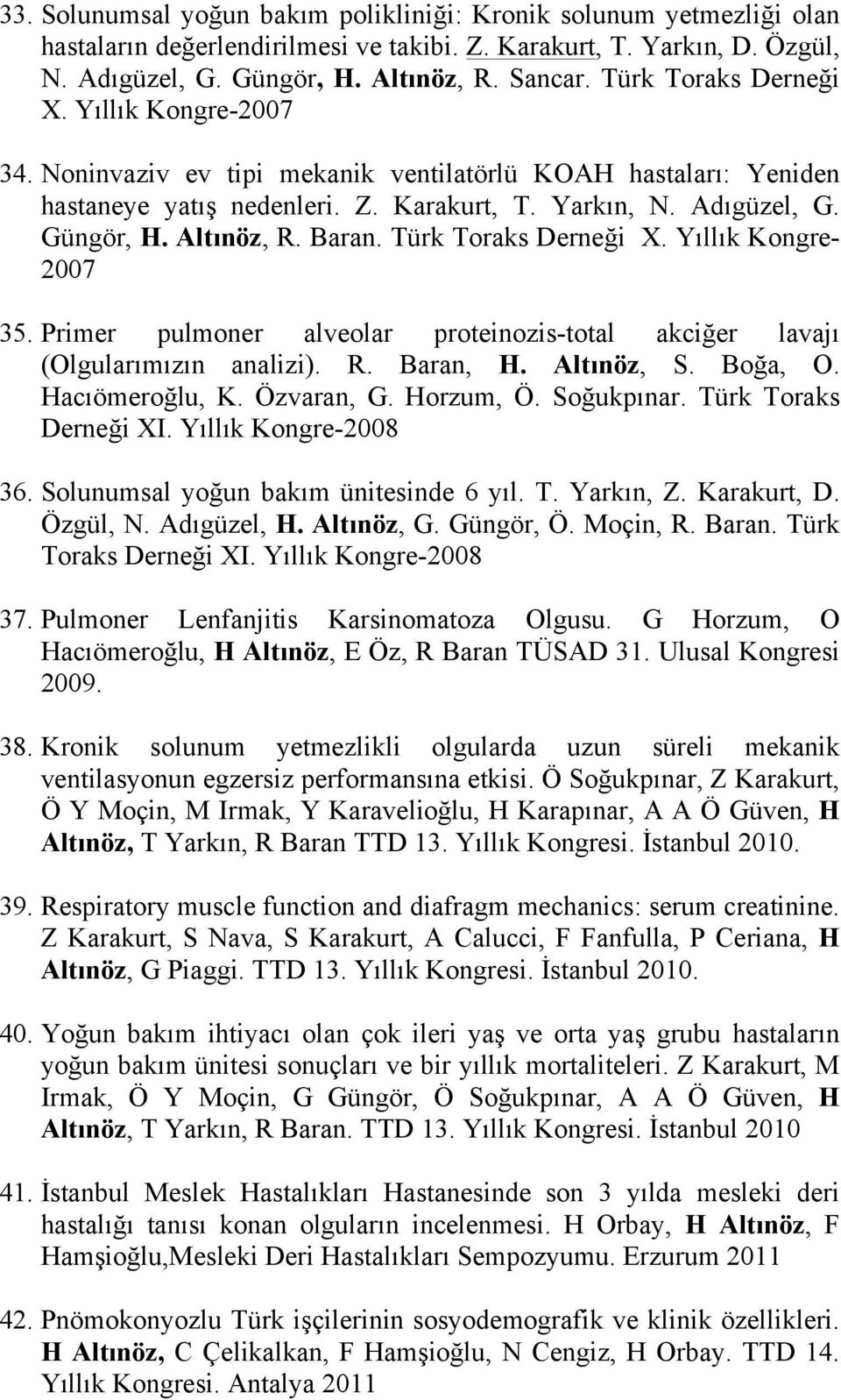 Baran. Türk Toraks Derneği X. Yıllık Kongre- 2007 35. Primer pulmoner alveolar proteinozis-total akciğer lavajı (Olgularımızın analizi). R. Baran, H. Altınöz, S. Boğa, O. Hacıömeroğlu, K. Özvaran, G.