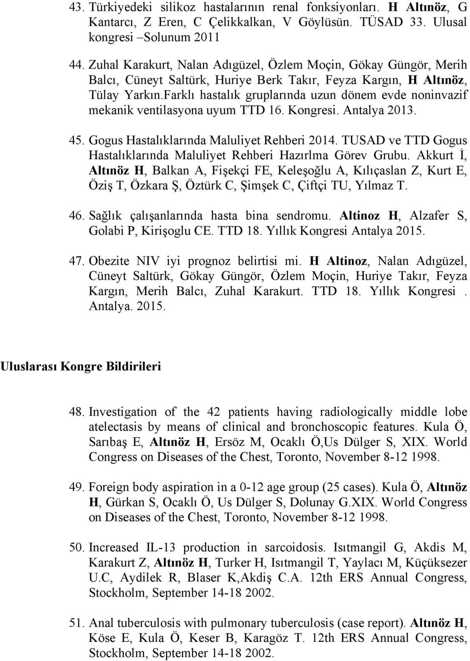 Farklı hastalık gruplarında uzun dönem evde noninvazif mekanik ventilasyona uyum TTD 16. Kongresi. Antalya 2013. 45. Gogus Hastalıklarında Maluliyet Rehberi 2014.