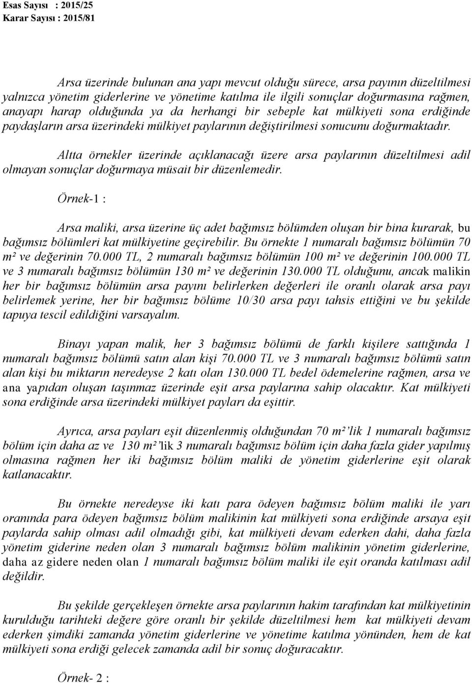 Altta örnekler üzerinde açıklanacağı üzere arsa paylarının düzeltilmesi adil olmayan sonuçlar doğurmaya müsait bir düzenlemedir.