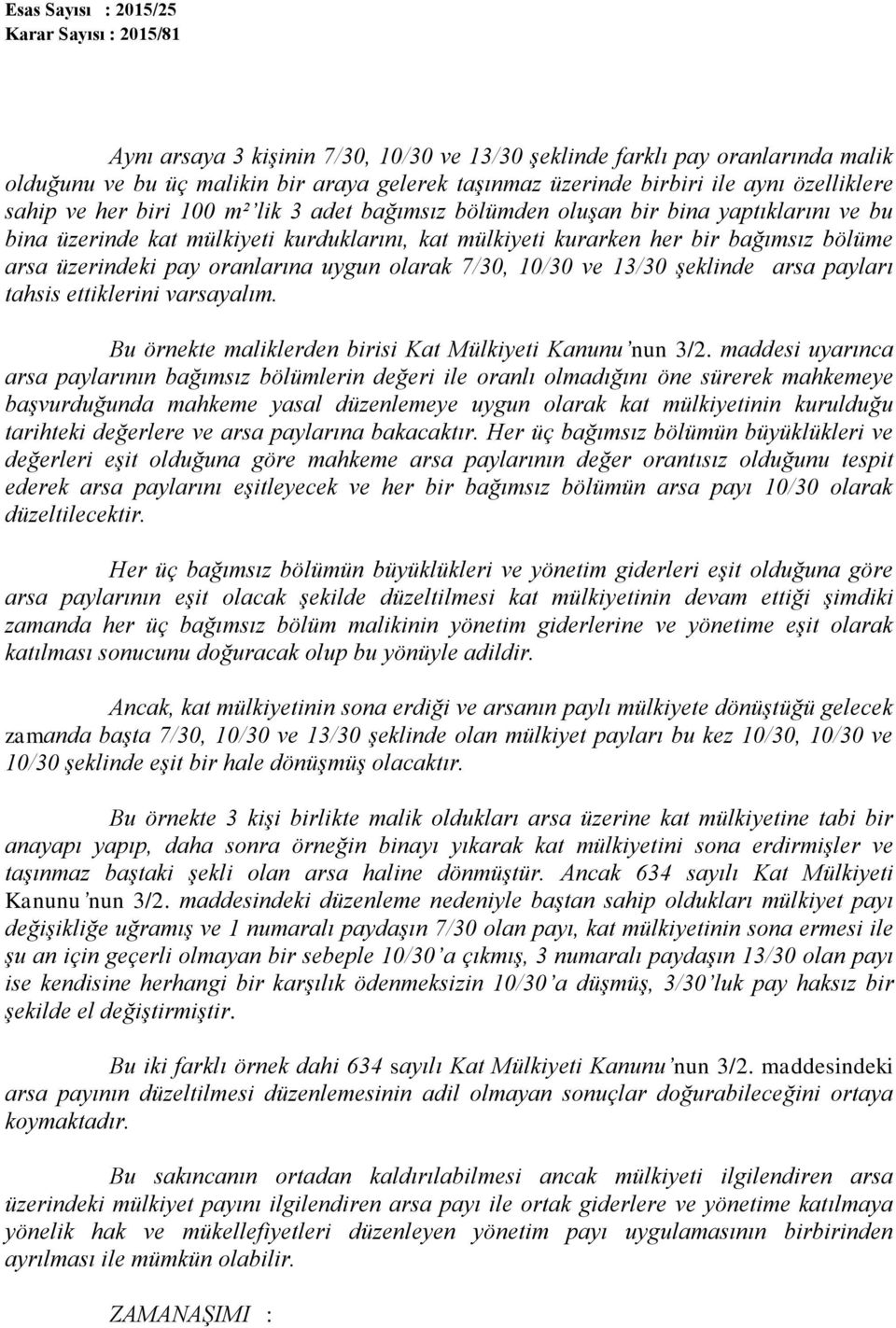 7/30, 10/30 ve 13/30 şeklinde arsa payları tahsis ettiklerini varsayalım. Bu örnekte maliklerden birisi Kat Mülkiyeti Kanunu nun 3/2.