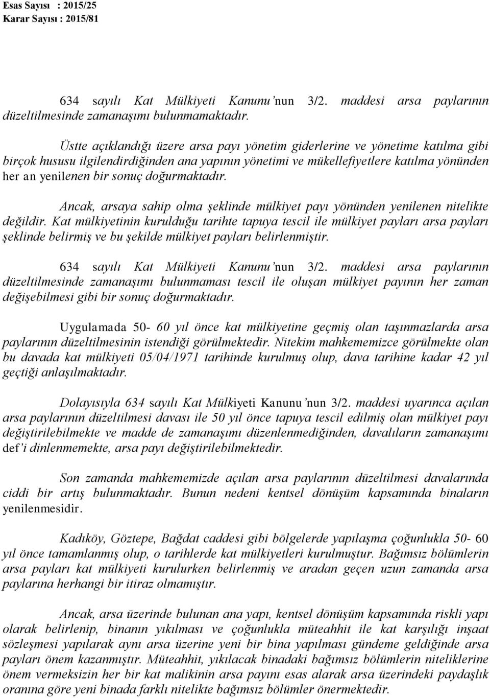 doğurmaktadır. Ancak, arsaya sahip olma şeklinde mülkiyet payı yönünden yenilenen nitelikte değildir.