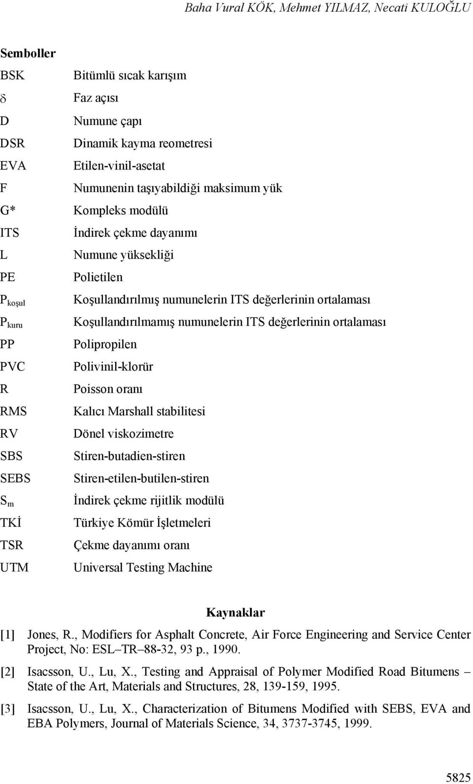 Koşullandırılmamış numunelerin ITS değerlerinin ortalaması Polipropilen Polivinil-klorür Poisson oranı Kalıcı Marshall stabilitesi Dönel viskozimetre Stiren-butadien-stiren