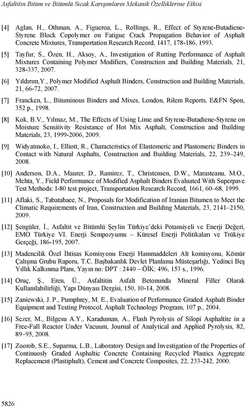 , Aksoy, A., Investigation of Rutting Performance of Asphalt Mixtures Containing Polymer Modifiers, Construction and Building Materials, 21, 328-337, 2007. [6] Yıldırım,Y.