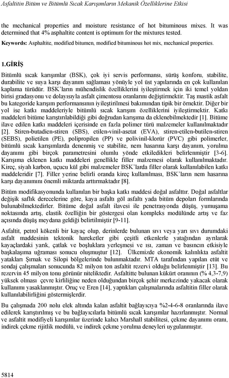 GİRİŞ Bitümlü sıcak karışımlar (BSK), çok iyi servis performansı, sürüş konforu, stabilite, durabilite ve suya karşı dayanım sağlaması yönüyle yol üst yapılarında en çok kullanılan kaplama türüdür.