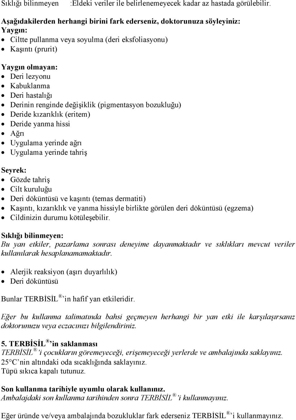 hastalığı Derinin renginde değişiklik (pigmentasyon bozukluğu) Deride kızarıklık (eritem) Deride yanma hissi Ağrı Uygulama yerinde ağrı Uygulama yerinde tahriş Seyrek: Gözde tahriş Cilt kuruluğu Deri