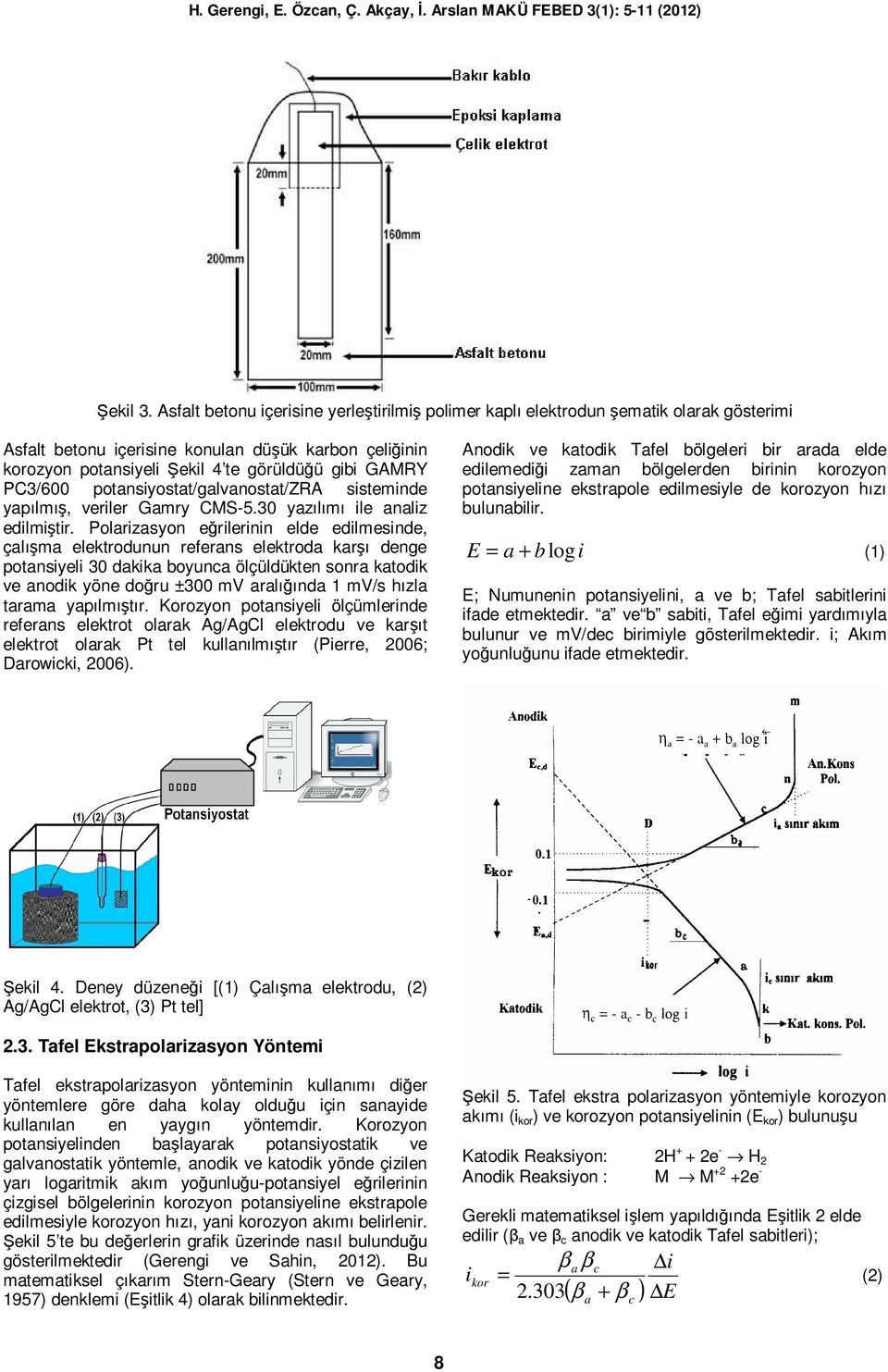 PC3/600 potansiyostat/galvanostat/zra sisteminde yapılmış, veriler Gamry CMS-5.30 yazılımı ile analiz edilmiştir.