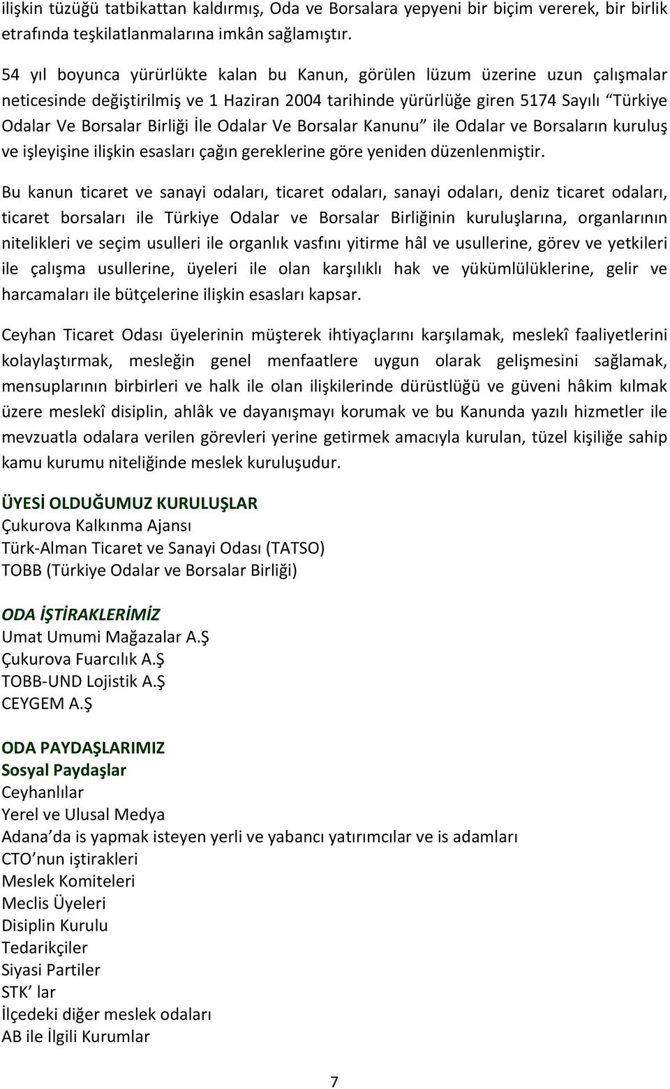 İle Odalar Ve Borsalar Kanunu ile Odalar ve Borsaların kuruluş ve işleyişine ilişkin esasları çağın gereklerine göre yeniden düzenlenmiştir.