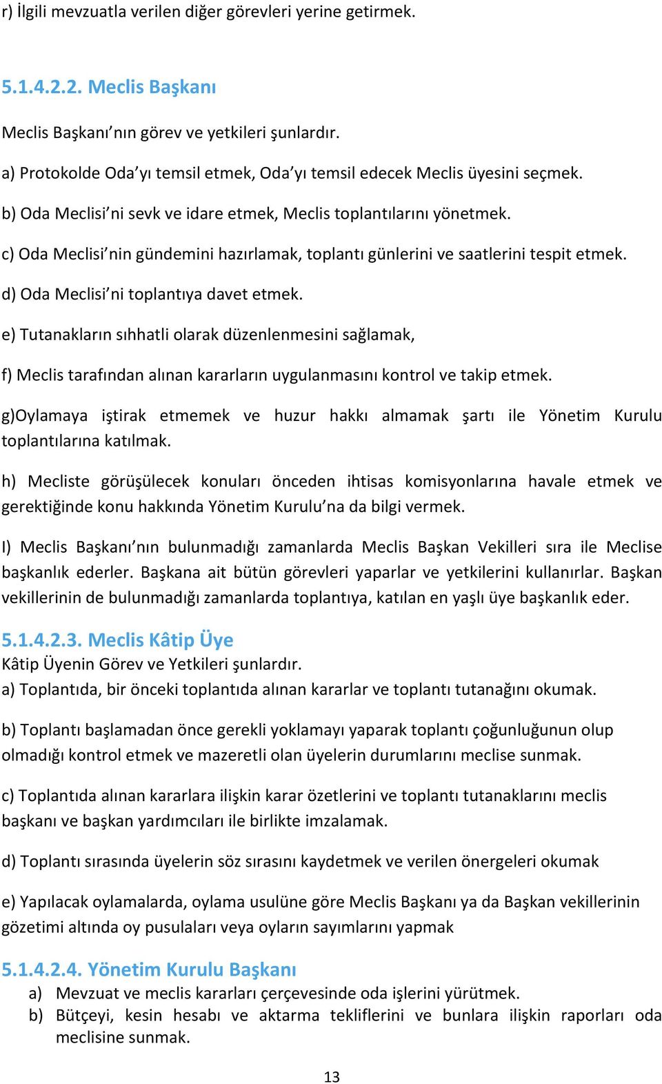 c) Oda Meclisi nin gündemini hazırlamak, toplantı günlerini ve saatlerini tespit etmek. d) Oda Meclisi ni toplantıya davet etmek.