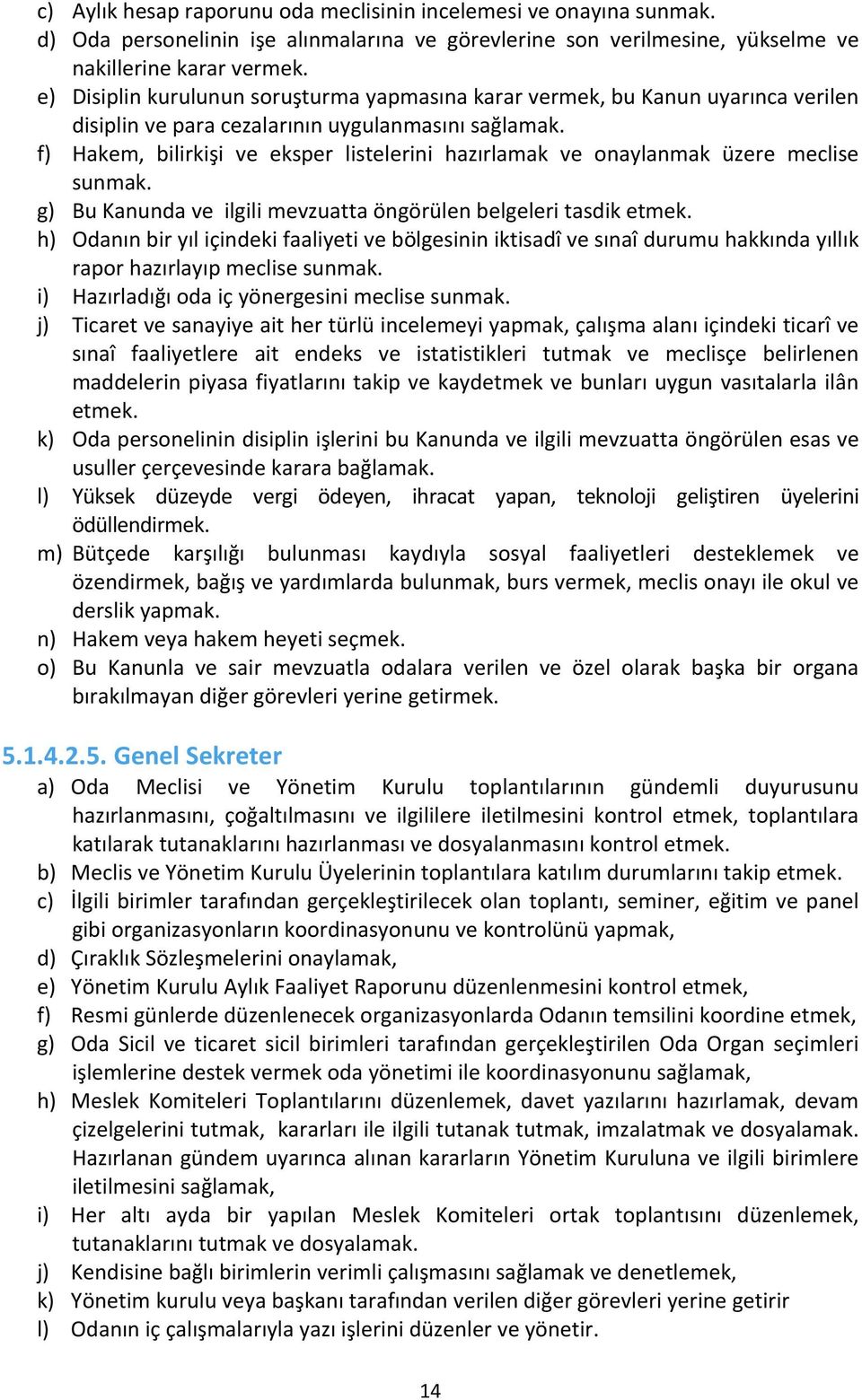 f) Hakem, bilirkişi ve eksper listelerini hazırlamak ve onaylanmak üzere meclise sunmak. g) Bu Kanunda ve ilgili mevzuatta öngörülen belgeleri tasdik etmek.