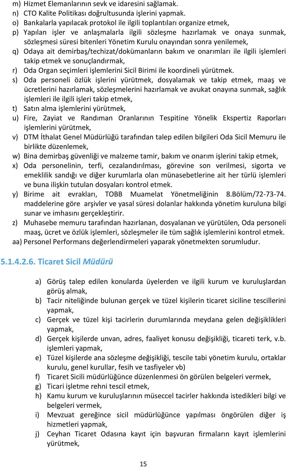 onayından sonra yenilemek, q) Odaya ait demirbaş/techizat/dokümanların bakım ve onarımları ile ilgili işlemleri takip etmek ve sonuçlandırmak, r) Oda Organ seçimleri işlemlerini Sicil Birimi ile