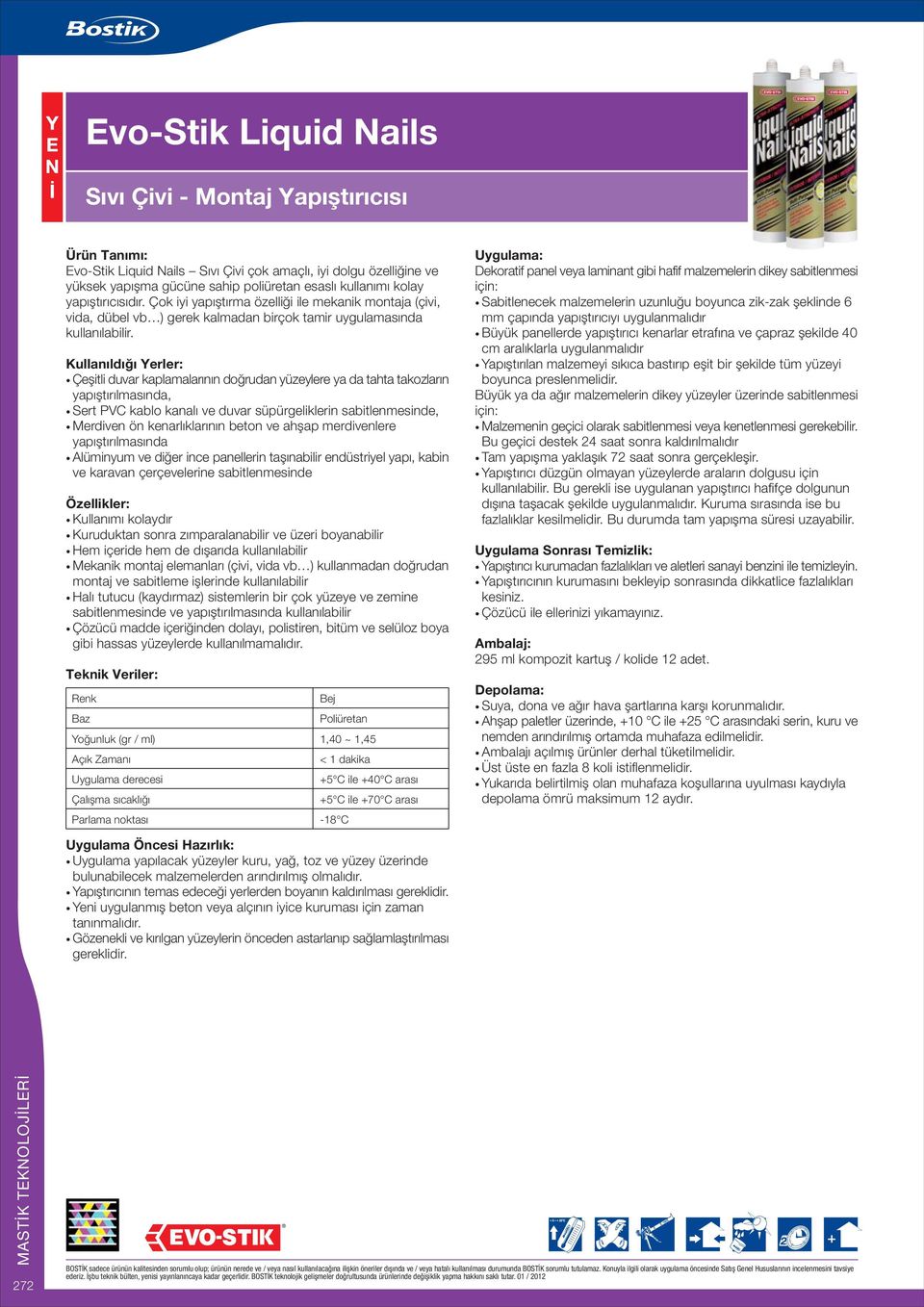 Çeþitli duvar kaplamalarýnýn doðrudan yüzeylere ya da tahta takozlarýn yapýþtýrýlmasýnda, Sert PVC kablo kanalý ve duvar süpürgeliklerin sabitlenmesinde, Merdiven ön kenarlýklarýnýn beton ve ahþap