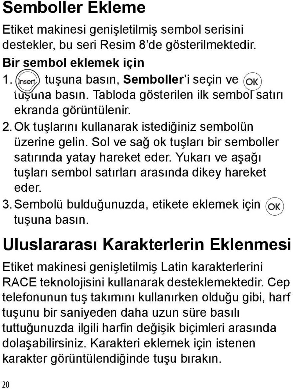 Yukarı ve aşağı tuşları sembol satırları arasında dikey hareket eder. 3.Sembolü bulduğunuzda, etikete eklemek için tuşuna basın.