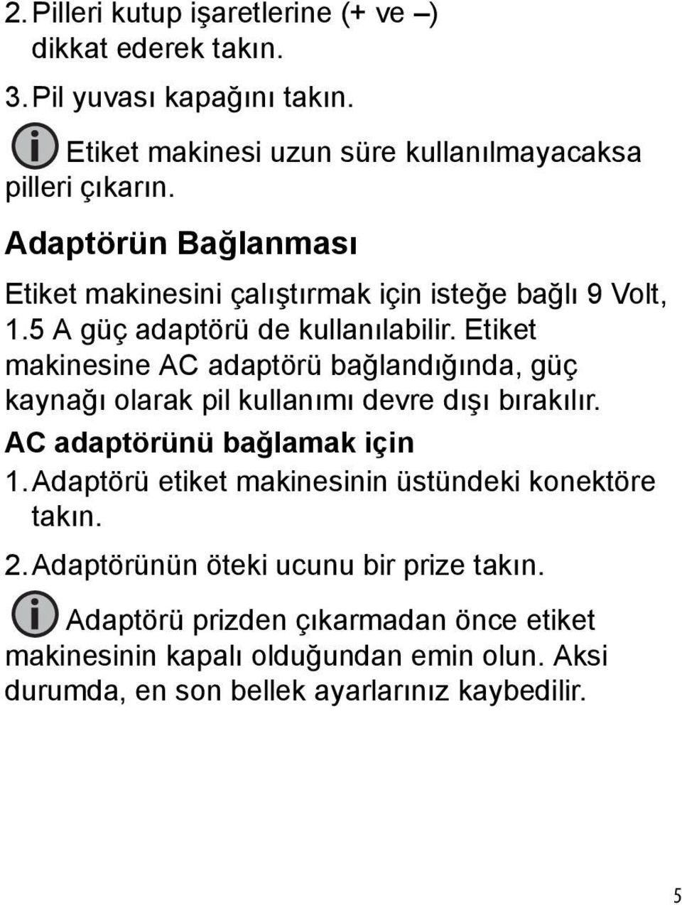 Etiket makinesine AC adaptörü bağlandığında, güç kaynağı olarak pil kullanımı devre dışı bırakılır. AC adaptörünü bağlamak için 1.