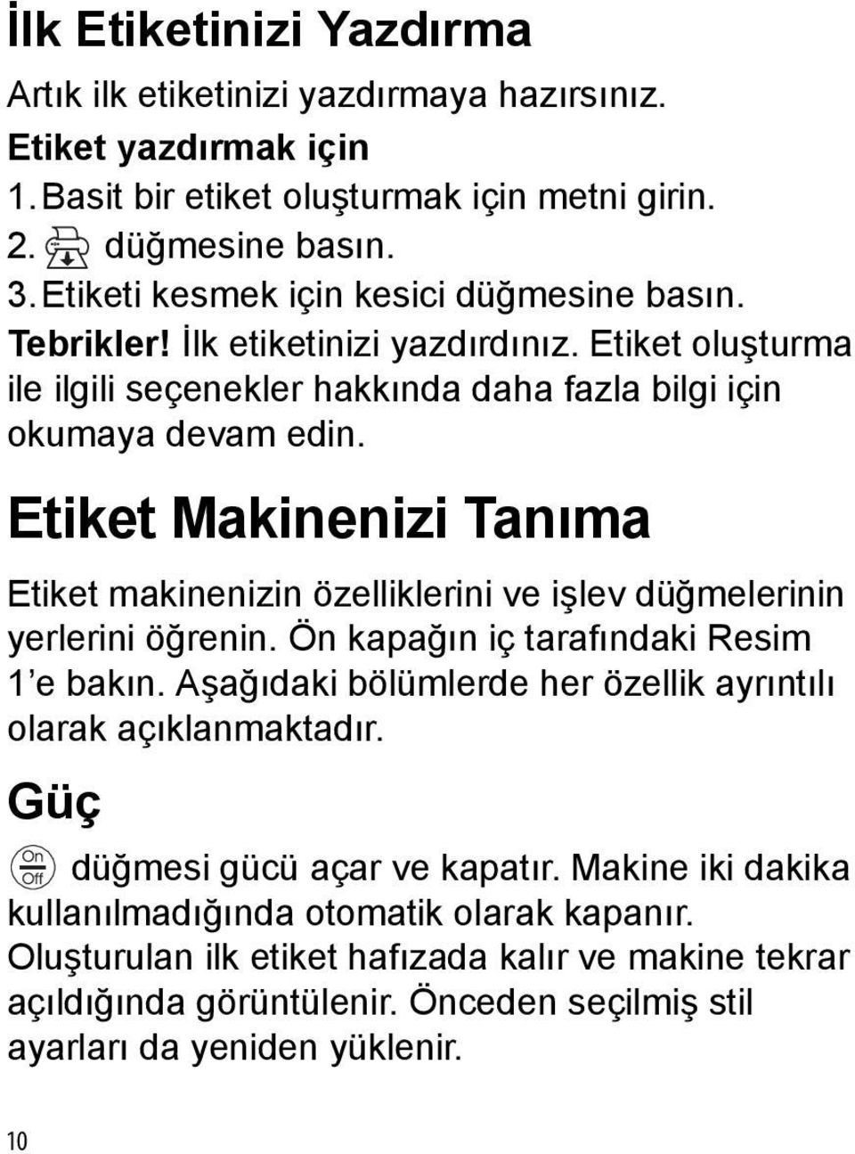 Etiket Makinenizi Tanıma Etiket makinenizin özelliklerini ve işlev düğmelerinin yerlerini öğrenin. Ön kapağın iç tarafındaki Resim 1 e bakın.