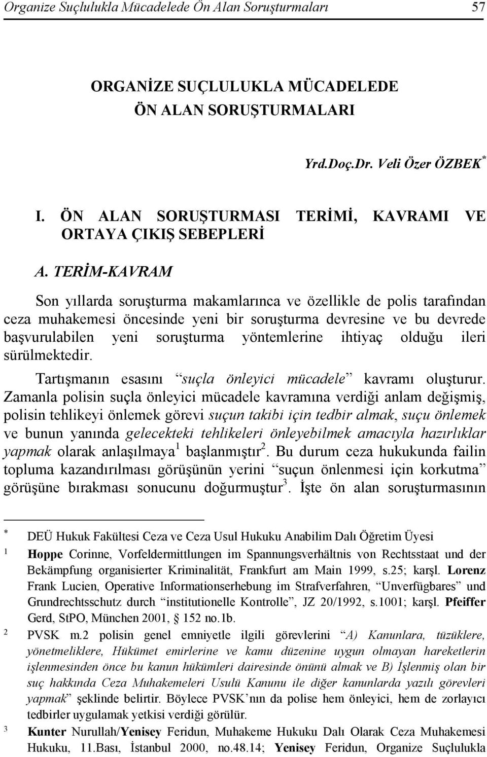 TERĐM-KAVRAM Son yıllarda soruşturma makamlarınca ve özellikle de polis tarafından ceza muhakemesi öncesinde yeni bir soruşturma devresine ve bu devrede başvurulabilen yeni soruşturma yöntemlerine