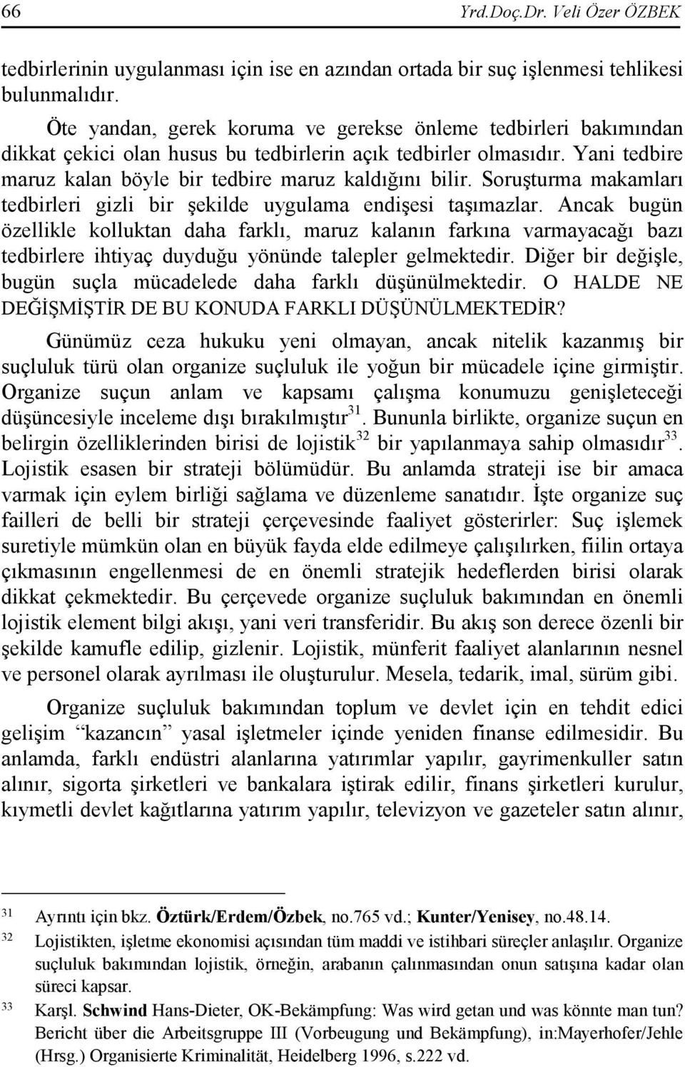 Soruşturma makamları tedbirleri gizli bir şekilde uygulama endişesi taşımazlar.