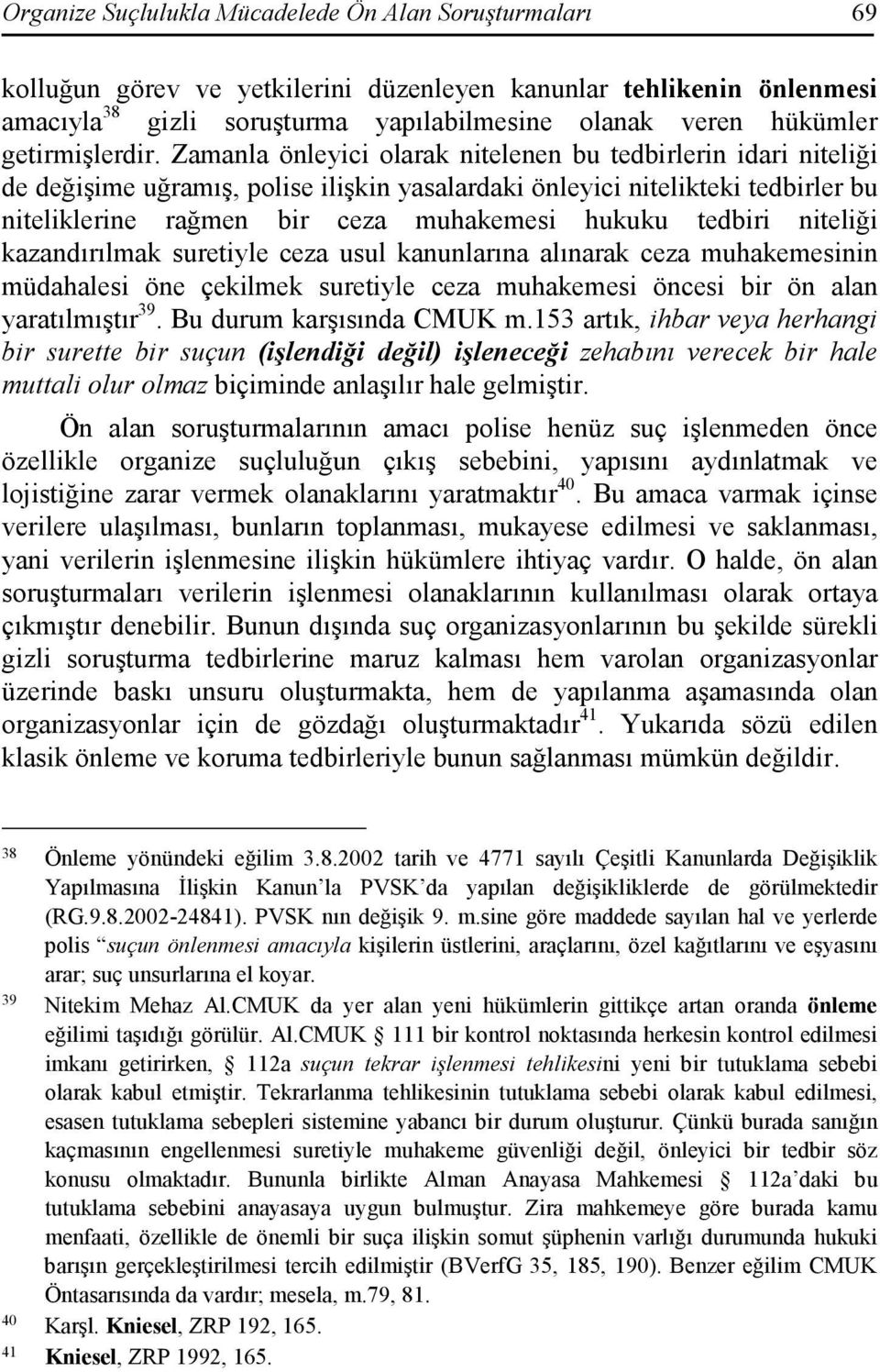 Zamanla önleyici olarak nitelenen bu tedbirlerin idari niteliği de değişime uğramış, polise ilişkin yasalardaki önleyici nitelikteki tedbirler bu niteliklerine rağmen bir ceza muhakemesi hukuku