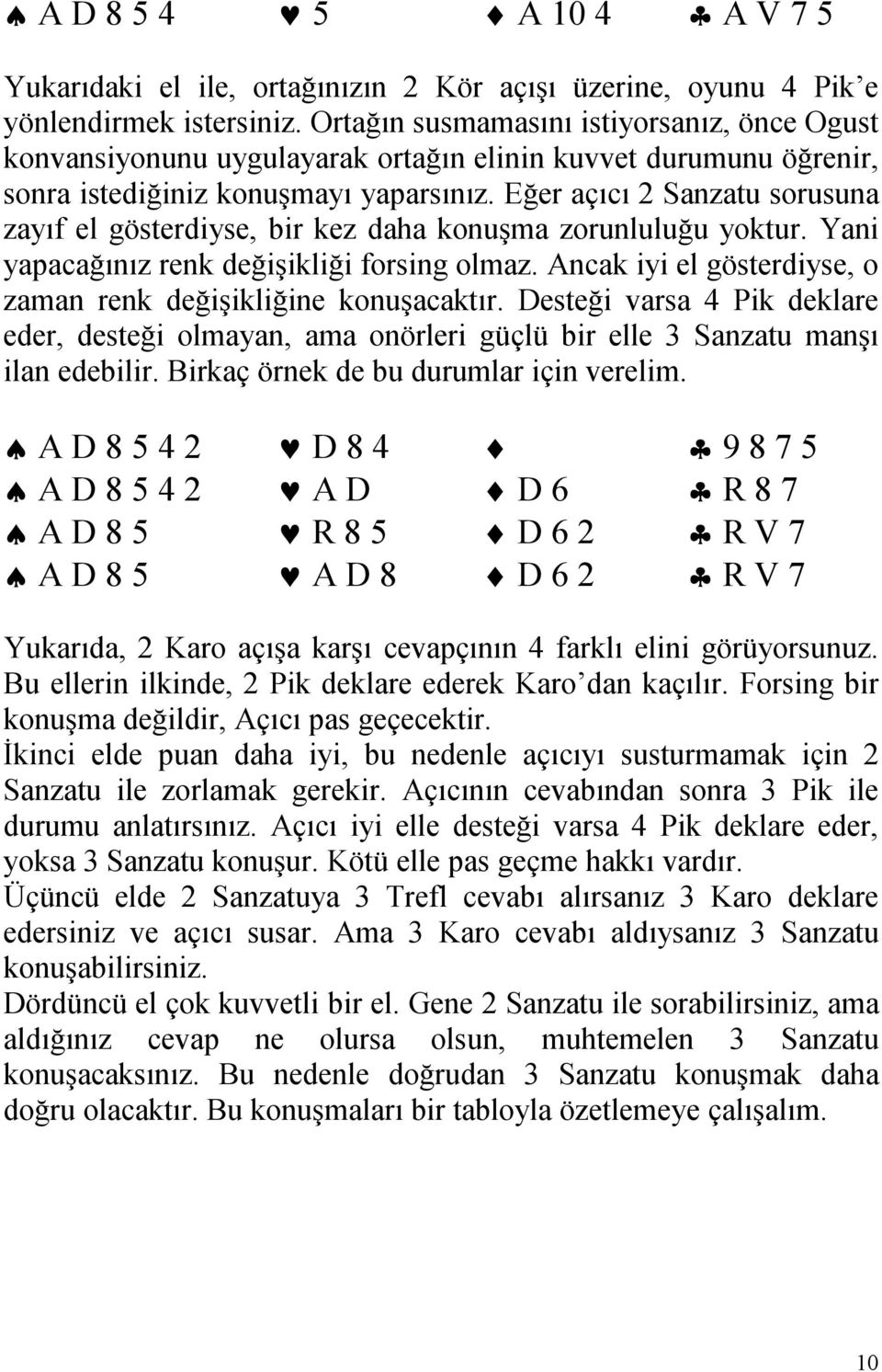 Eğer açõcõ 2 Sanzatu sorusuna zayõf el gösterdiyse, bir kez daha konuşma zorunluluğu yoktur. Yani yapacağõnõz renk değişikliği forsing olmaz.