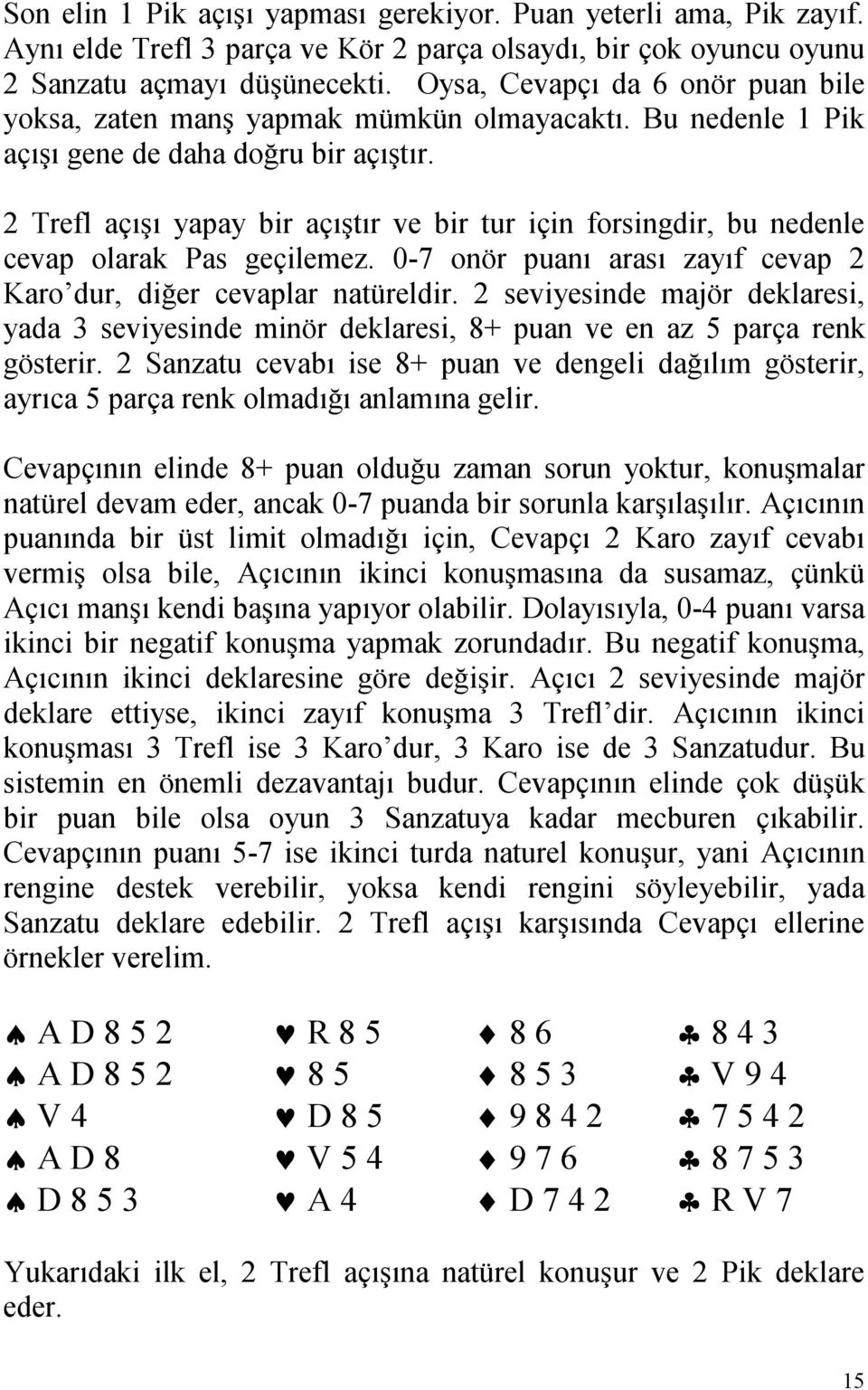 2 Trefl açõşõ yapay bir açõştõr ve bir tur için forsingdir, bu nedenle cevap olarak Pas geçilemez. 0-7 onör puanõ arasõ zayõf cevap 2 Karo dur, diğer cevaplar natüreldir.