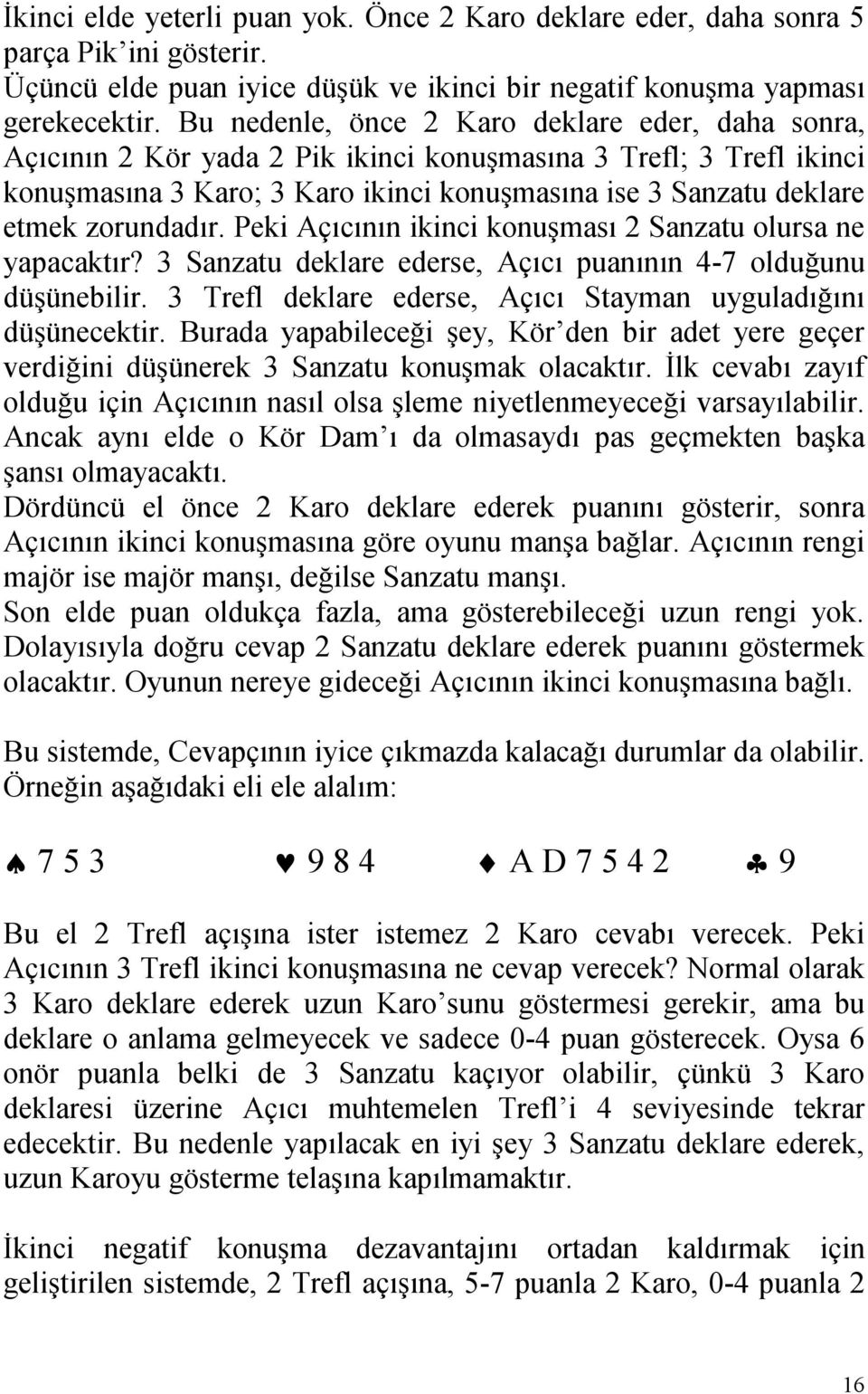 zorundadõr. Peki Açõcõnõn ikinci konuşmasõ 2 Sanzatu olursa ne yapacaktõr? 3 Sanzatu deklare ederse, Açõcõ puanõnõn 4-7 olduğunu düşünebilir.