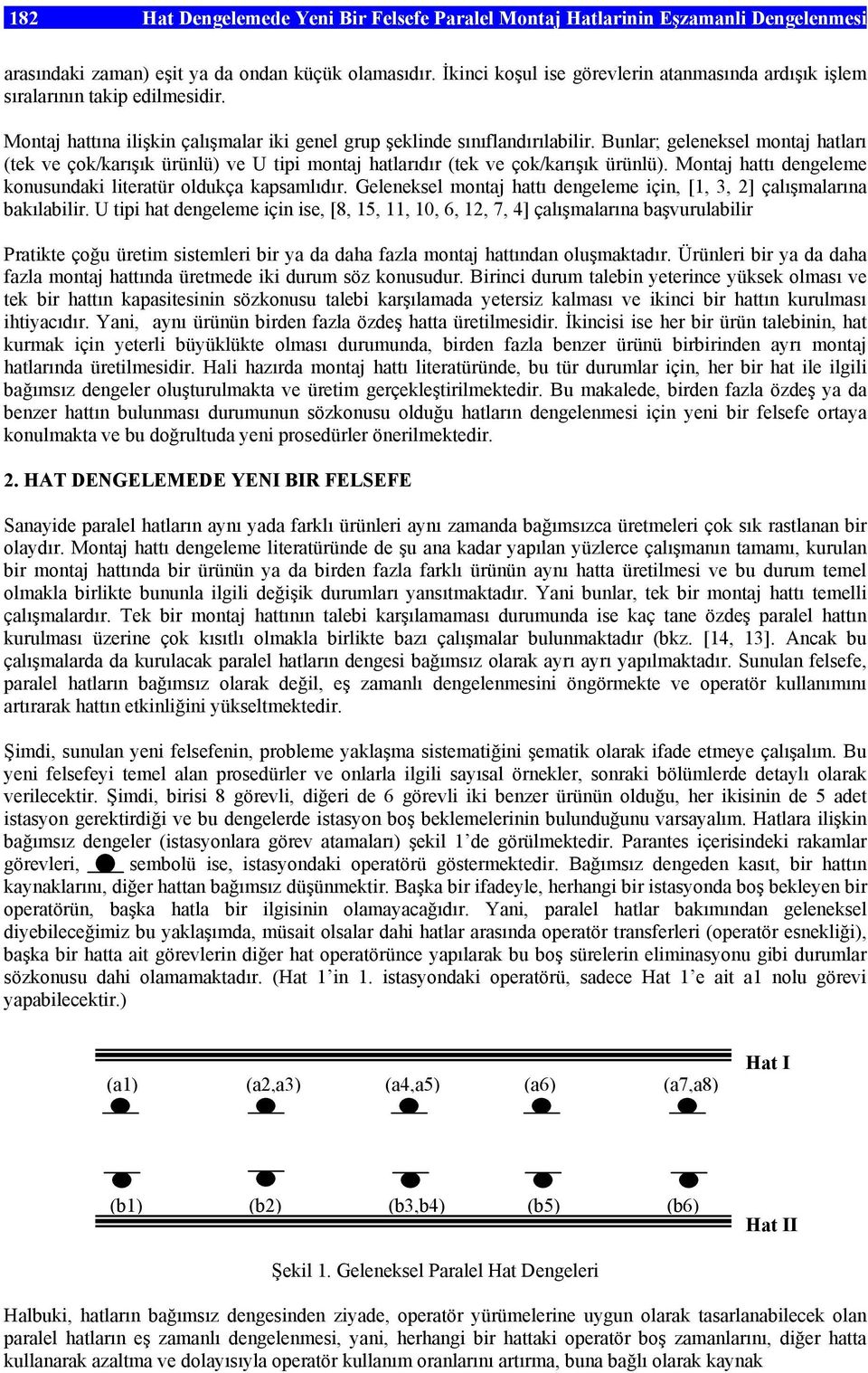 Bunlar; geleneksel montaj hatları (tek ve çok/karışık ürünlü) ve U tipi montaj hatlarıdır (tek ve çok/karışık ürünlü). Montaj hattı dengeleme konusundaki literatür oldukça kapsamlıdır.