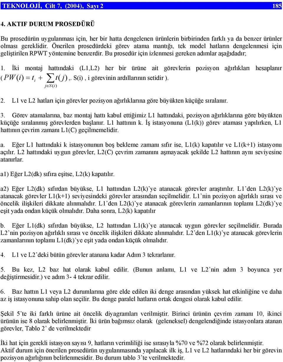 İki montaj hattındaki (L1,L2) her bir ürüne ait görevlerin pozisyon ağırlıkları hesaplanır ( PW ( i) = ti + t( j),. S(i), i görevinin ardıllarının setidir ). j S ( i) 2.