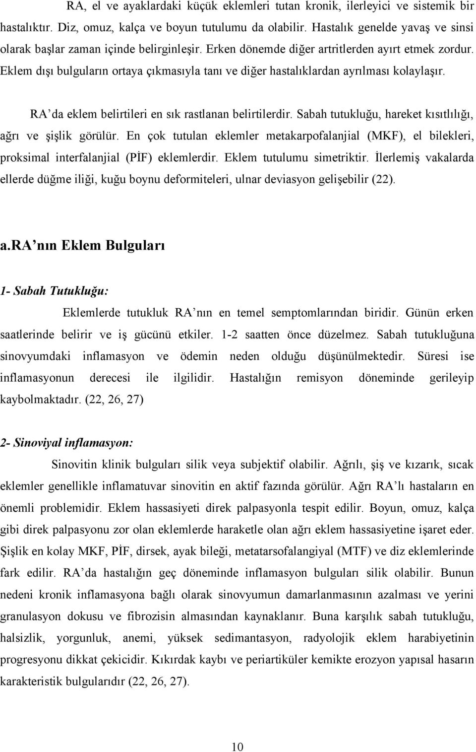 Eklem dışı bulguların ortaya çıkmasıyla tanı ve diğer hastalıklardan ayrılması kolaylaşır. RA da eklem belirtileri en sık rastlanan belirtilerdir.