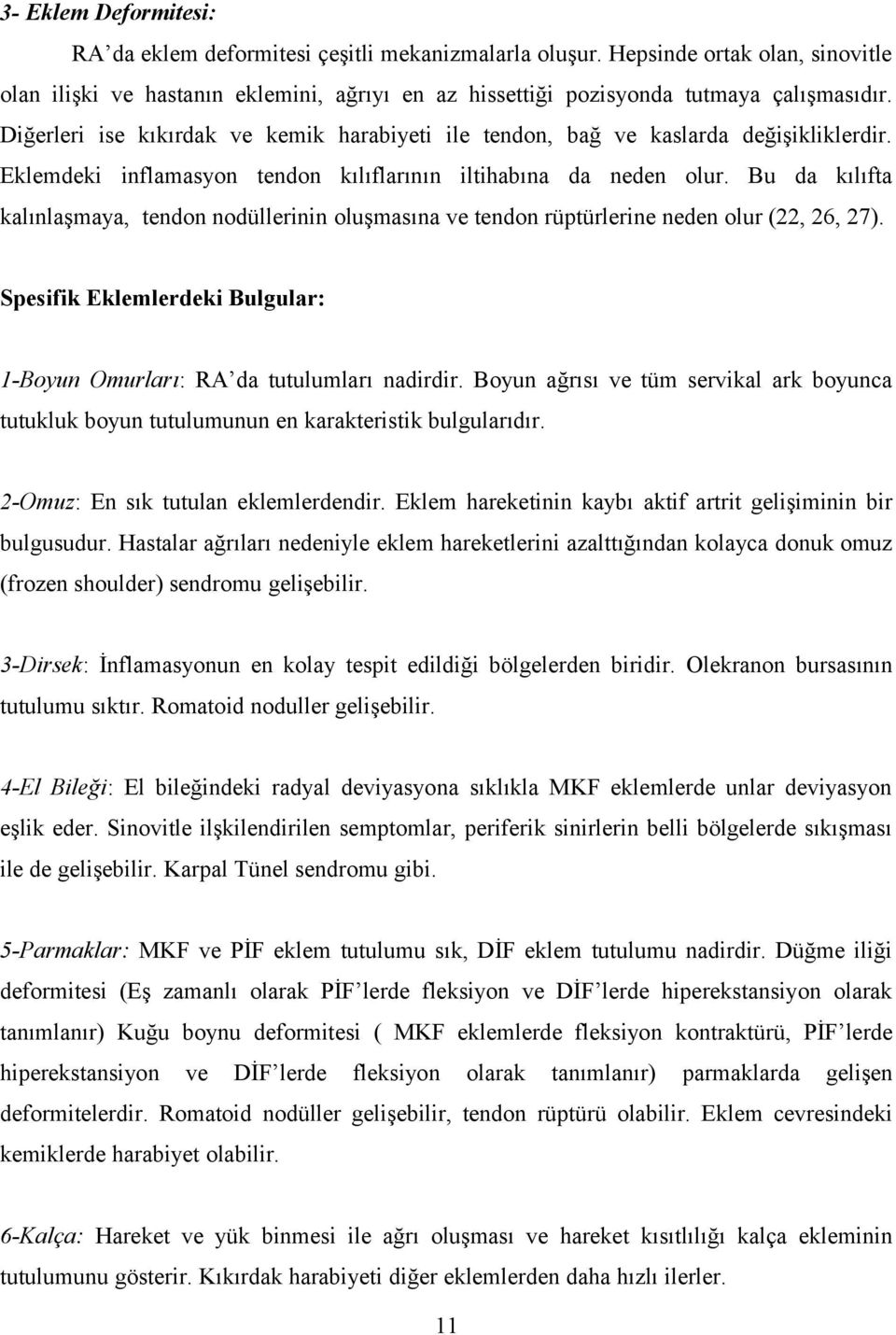 Bu da kılıfta kalınlaşmaya, tendon nodüllerinin oluşmasına ve tendon rüptürlerine neden olur (22, 26, 27). Spesifik Eklemlerdeki Bulgular: 1-Boyun Omurları: RA da tutulumları nadirdir.