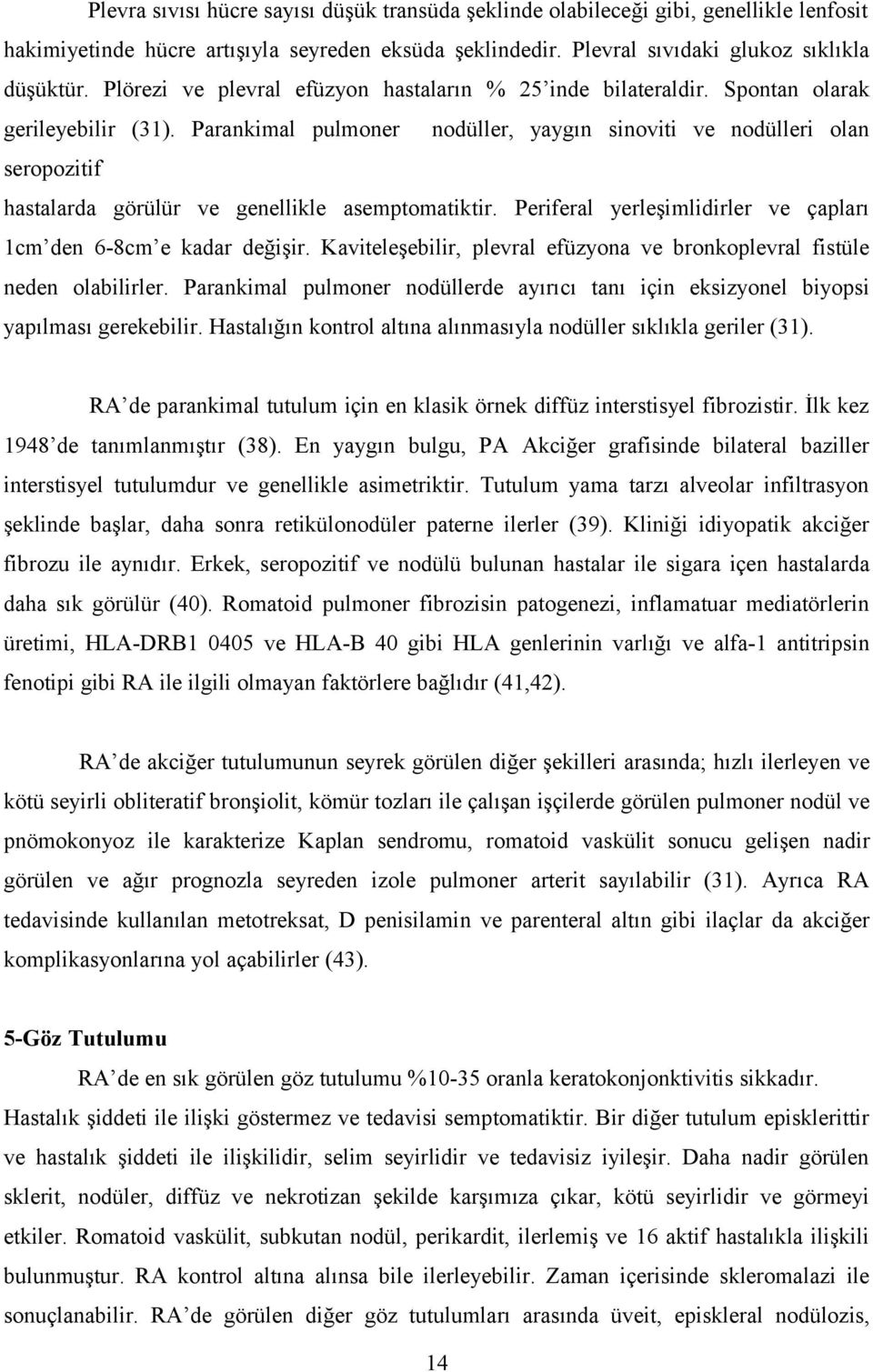 Parankimal pulmoner nodüller, yaygın sinoviti ve nodülleri olan seropozitif hastalarda görülür ve genellikle asemptomatiktir. Periferal yerleşimlidirler ve çapları 1cm den 6-8cm e kadar değişir.