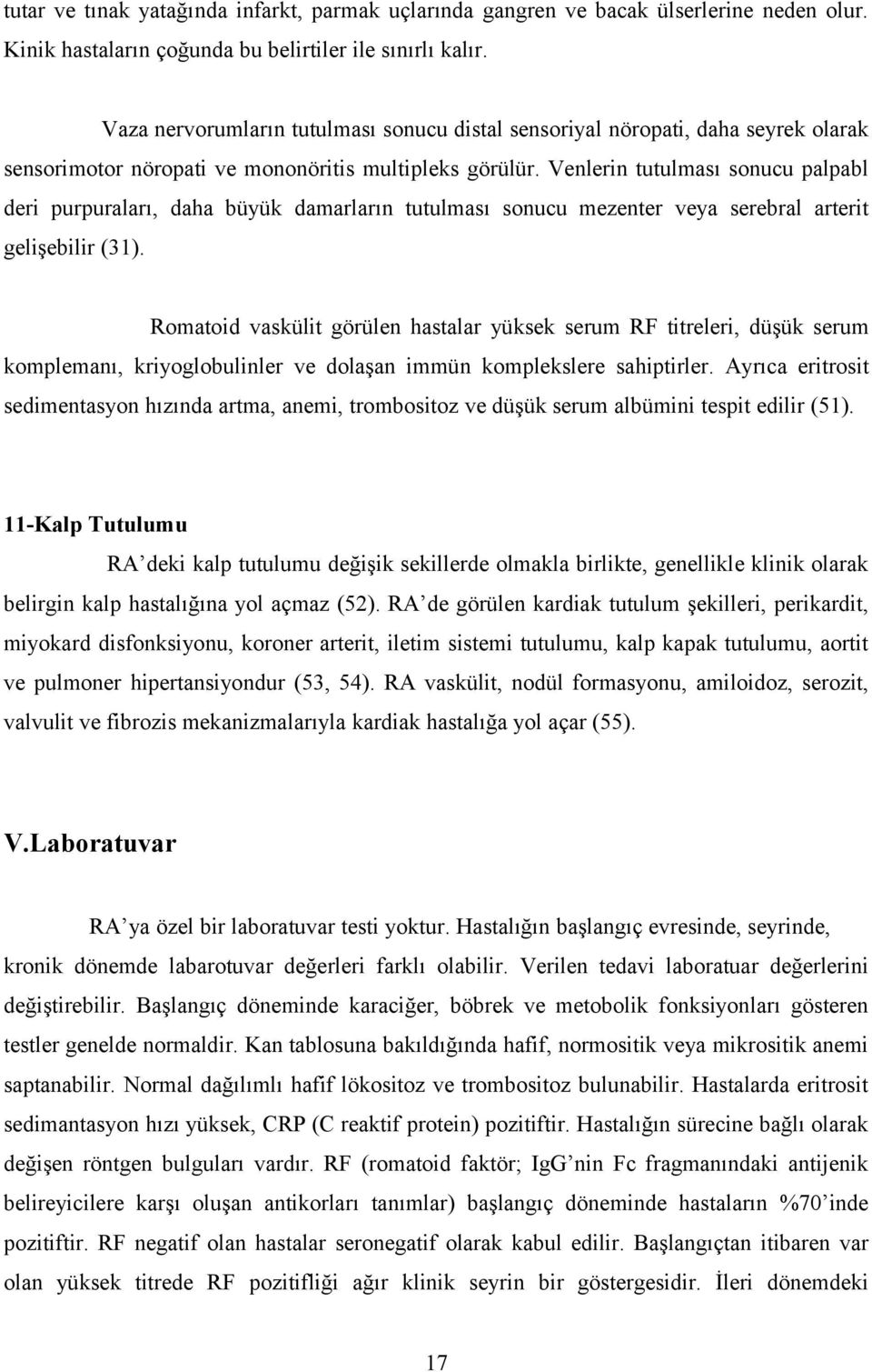 Venlerin tutulması sonucu palpabl deri purpuraları, daha büyük damarların tutulması sonucu mezenter veya serebral arterit gelişebilir (31).