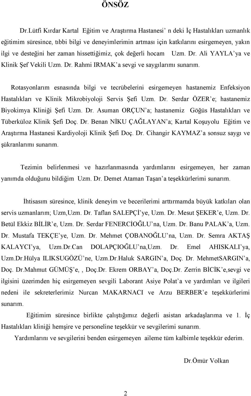 zaman hissettiğimiz, çok değerli hocam Uzm. Dr. Ali YAYLA ya ve Klinik Şef Vekili Uzm. Dr. Rahmi IRMAK a sevgi ve saygılarımı sunarım.