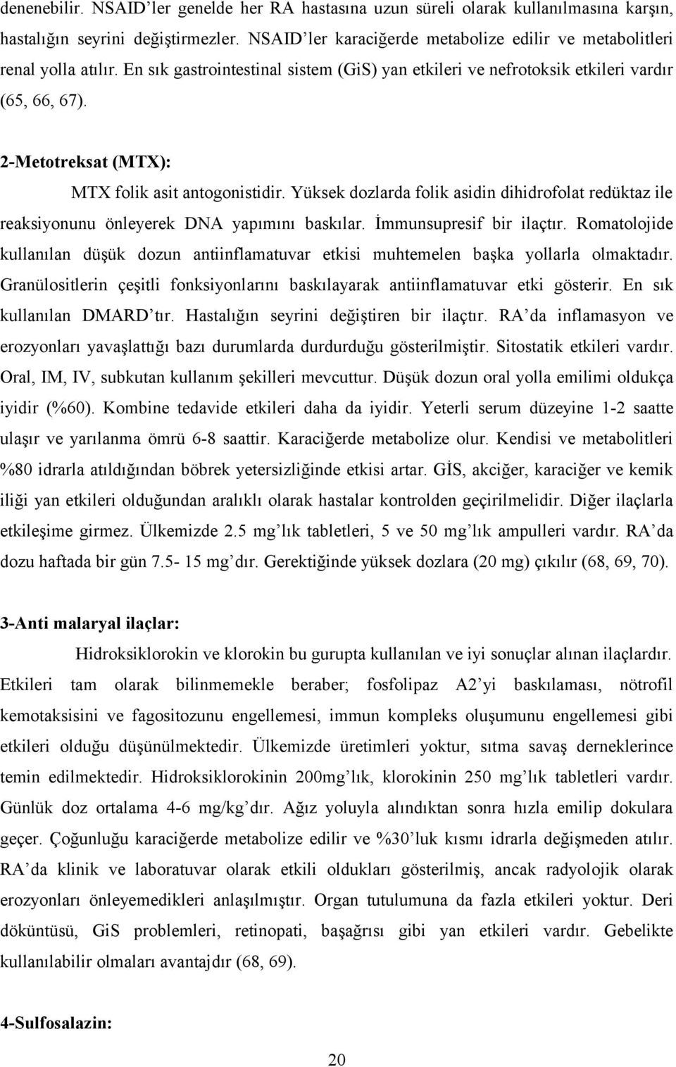 2-Metotreksat (MTX): MTX folik asit antogonistidir. Yüksek dozlarda folik asidin dihidrofolat redüktaz ile reaksiyonunu önleyerek DNA yapımını baskılar. İmmunsupresif bir ilaçtır.