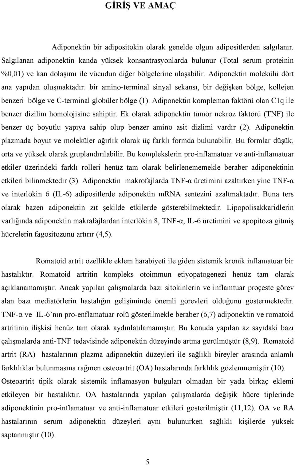 Adiponektin molekülü dört ana yapıdan oluşmaktadır: bir amino-terminal sinyal sekansı, bir değişken bölge, kollejen benzeri bölge ve C-terminal globüler bölge (1).