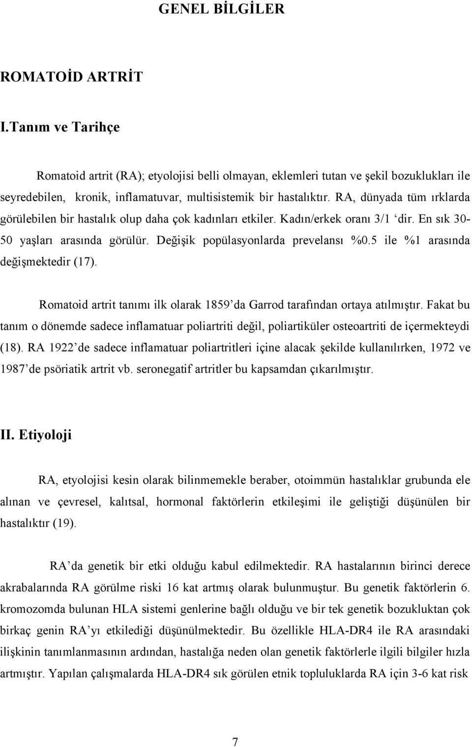 RA, dünyada tüm ırklarda görülebilen bir hastalık olup daha çok kadınları etkiler. Kadın/erkek oranı 3/1 dir. En sık 30-50 yaşları arasında görülür. Değişik popülasyonlarda prevelansı %0.