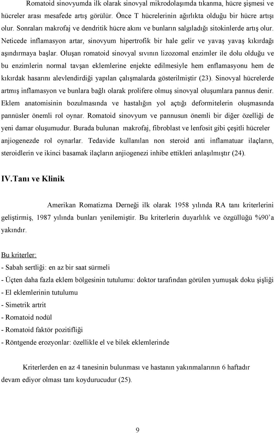 Neticede inflamasyon artar, sinovyum hipertrofik bir hale gelir ve yavaş yavaş kıkırdağı aşındırmaya başlar.